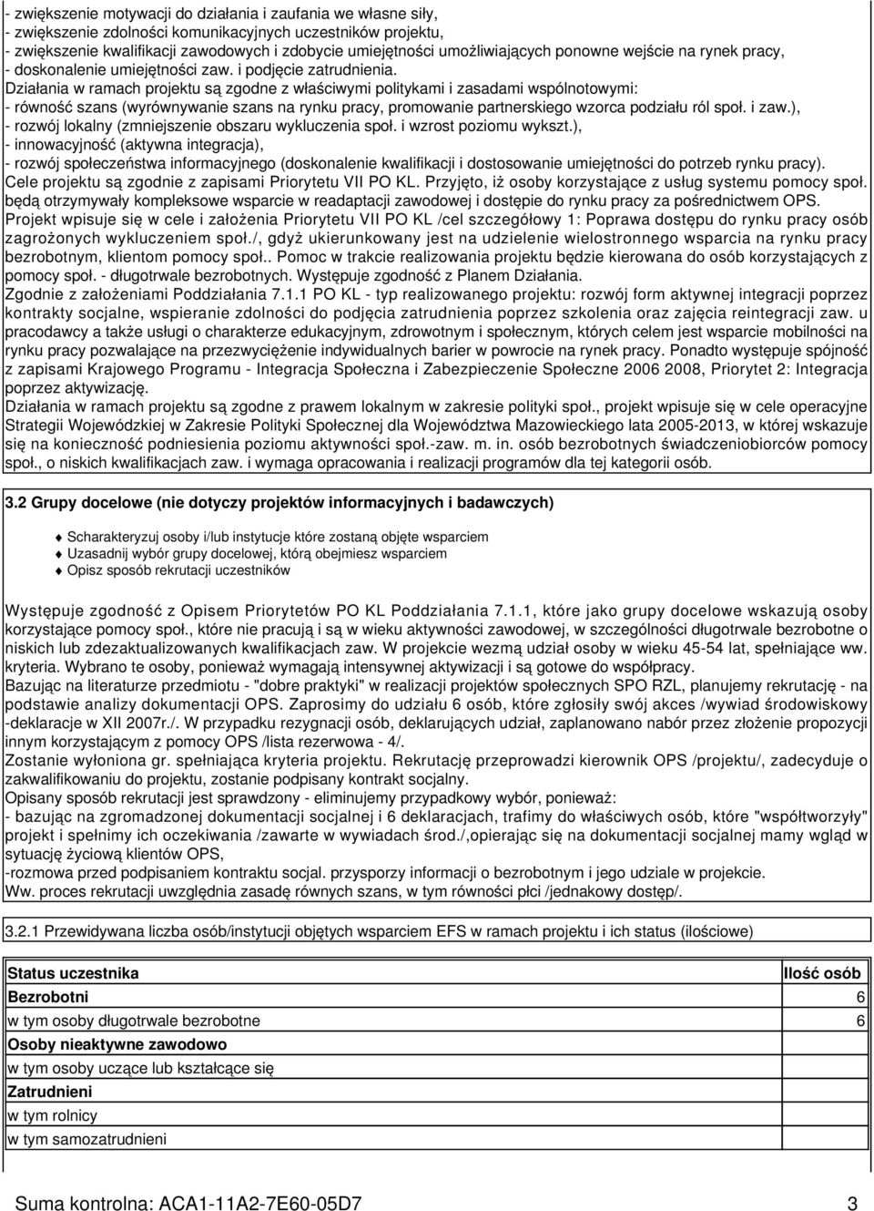 Działania w ramach projektu są zgodne z właściwymi politykami i zasadami wspólnotowymi: - równość szans (wyrównywanie szans na rynku pracy, promowanie partnerskiego wzorca podziału ról społ. i zaw.