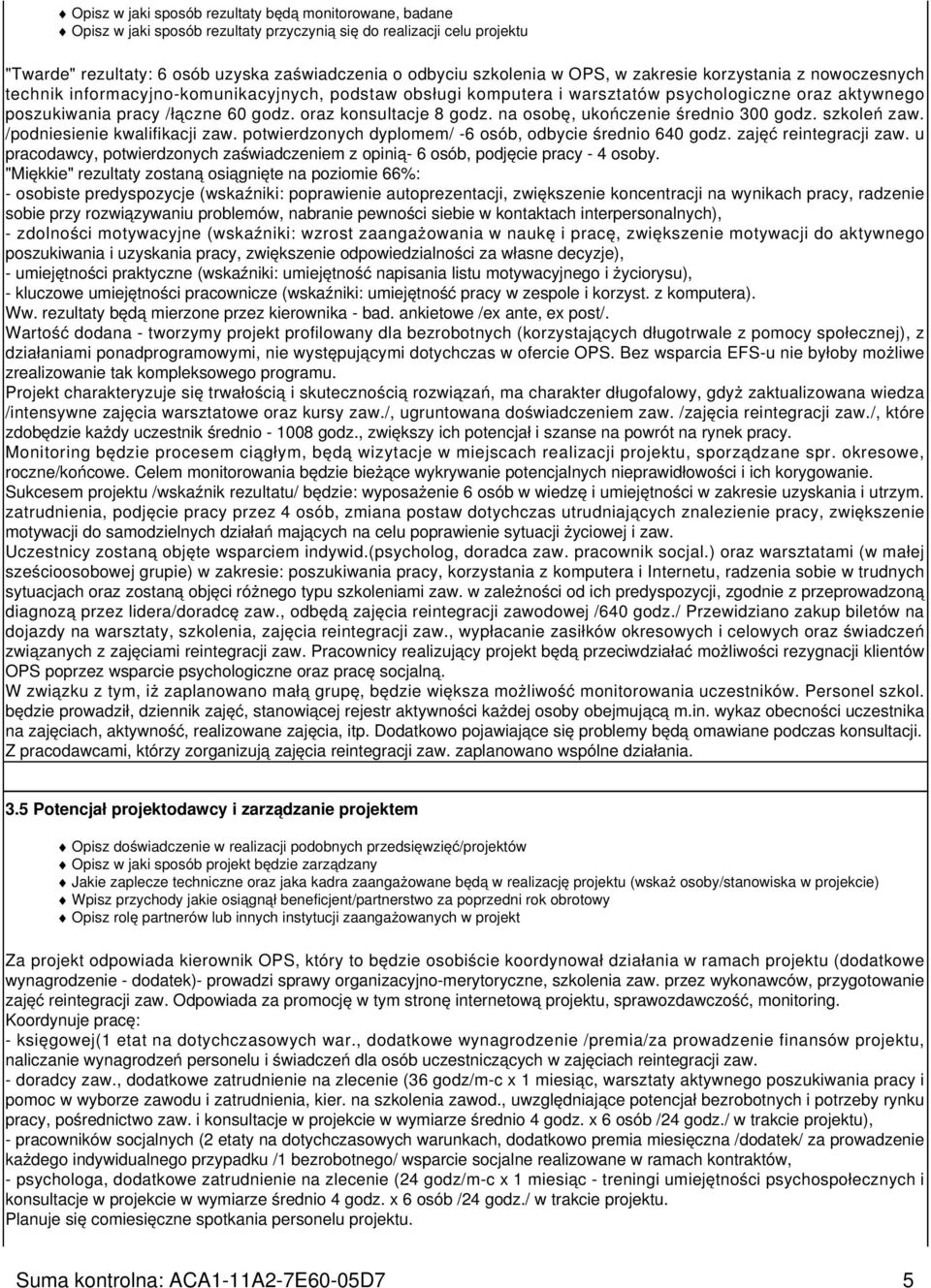 oraz konsultacje 8 godz. na osobę, ukończenie średnio 300 godz. szkoleń zaw. /podniesienie kwalifikacji zaw. potwierdzonych dyplomem/ -6 osób, odbycie średnio 640 godz. zajęć reintegracji zaw.