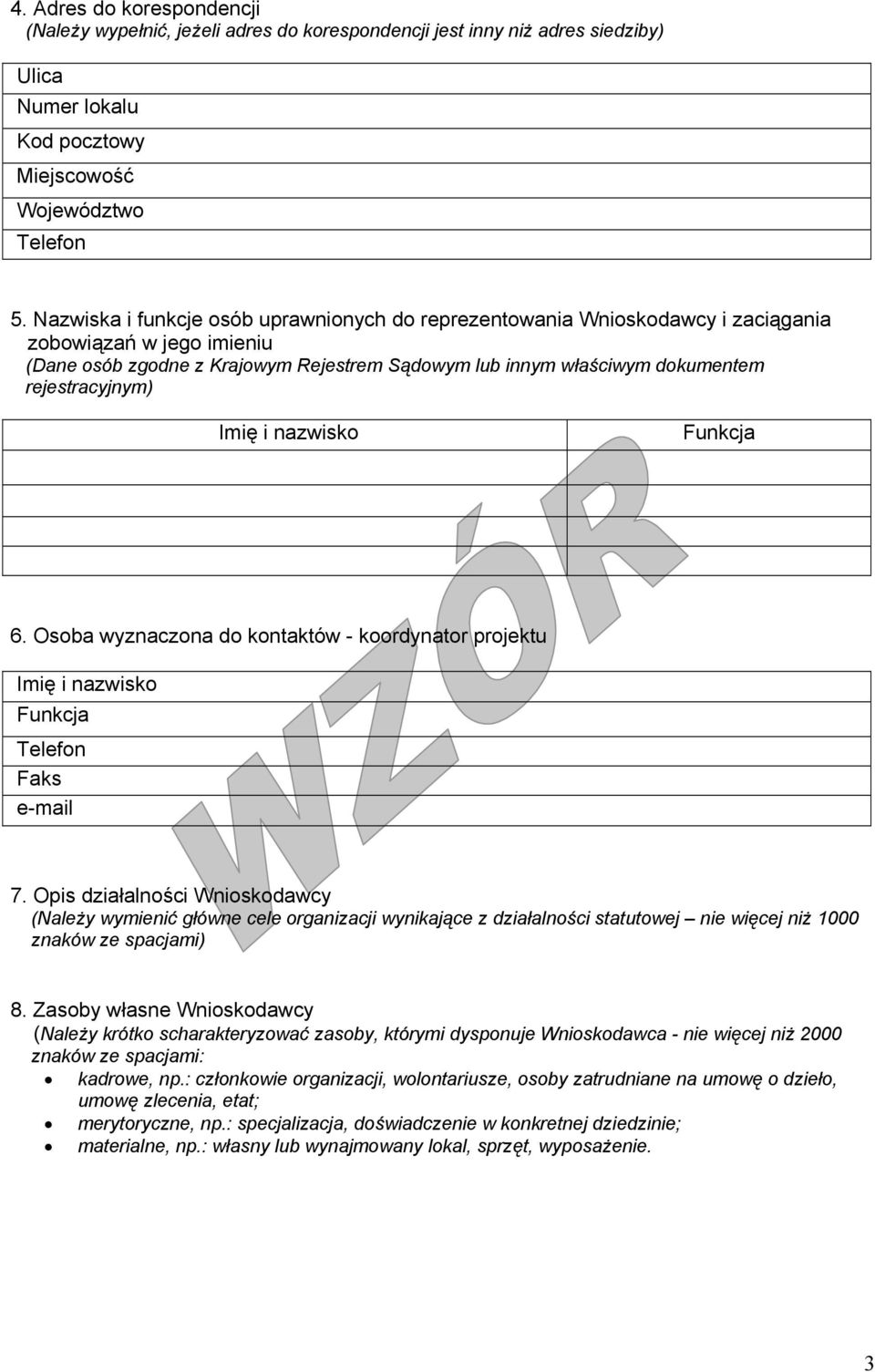 rejestracyjnym) Imię i nazwisko Funkcja 6. Osoba wyznaczona do kontaktów - koordynator projektu Imię i nazwisko Funkcja Telefon Faks e-mail 7.