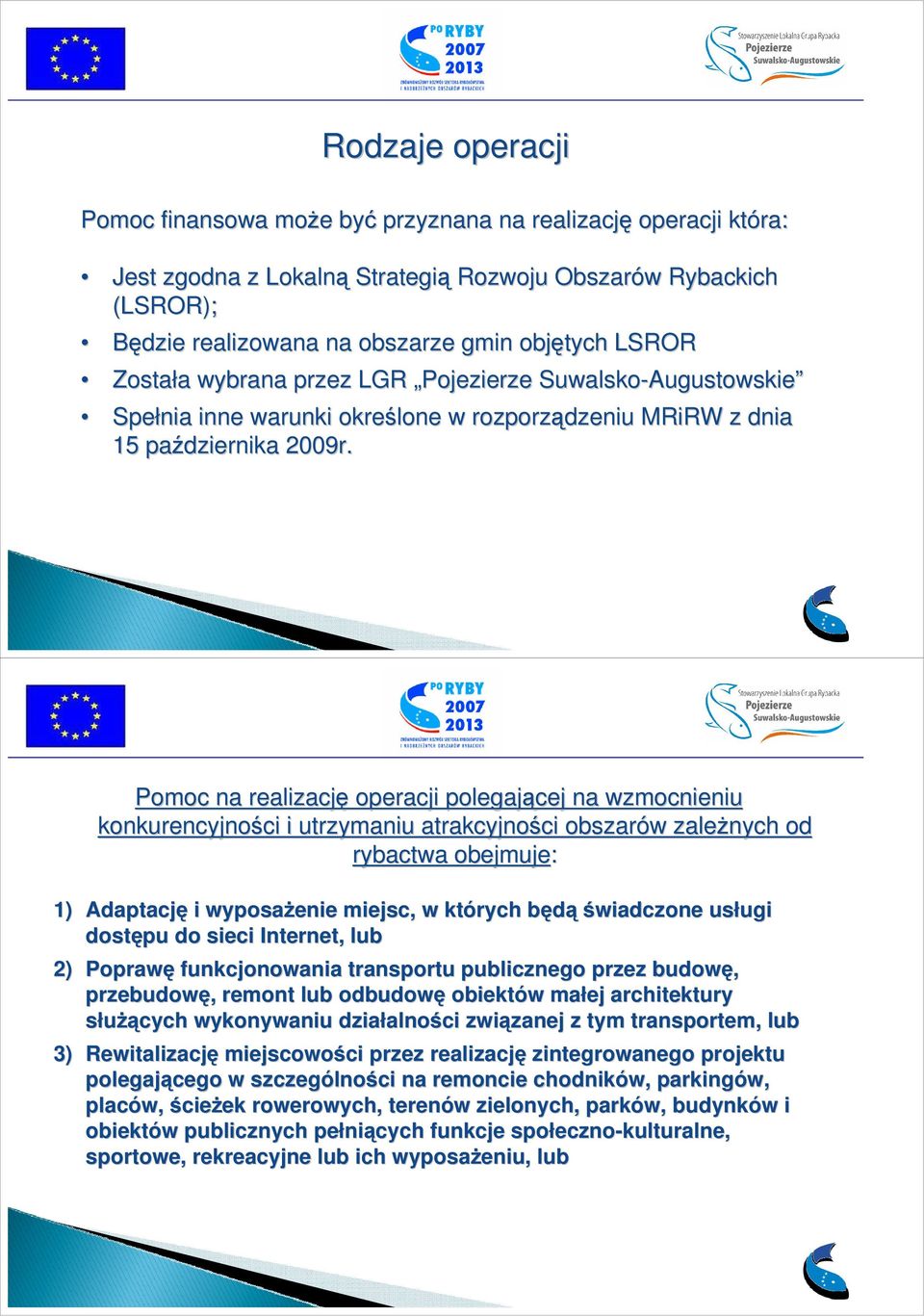 Pomoc na realizację operacji polegającej na wzmocnieniu konkurencyjności ci i utrzymaniu atrakcyjności ci obszarów w zaleŝnych od rybactwa obejmuje: 1) Adaptację i wyposaŝenie miejsc, w których będą