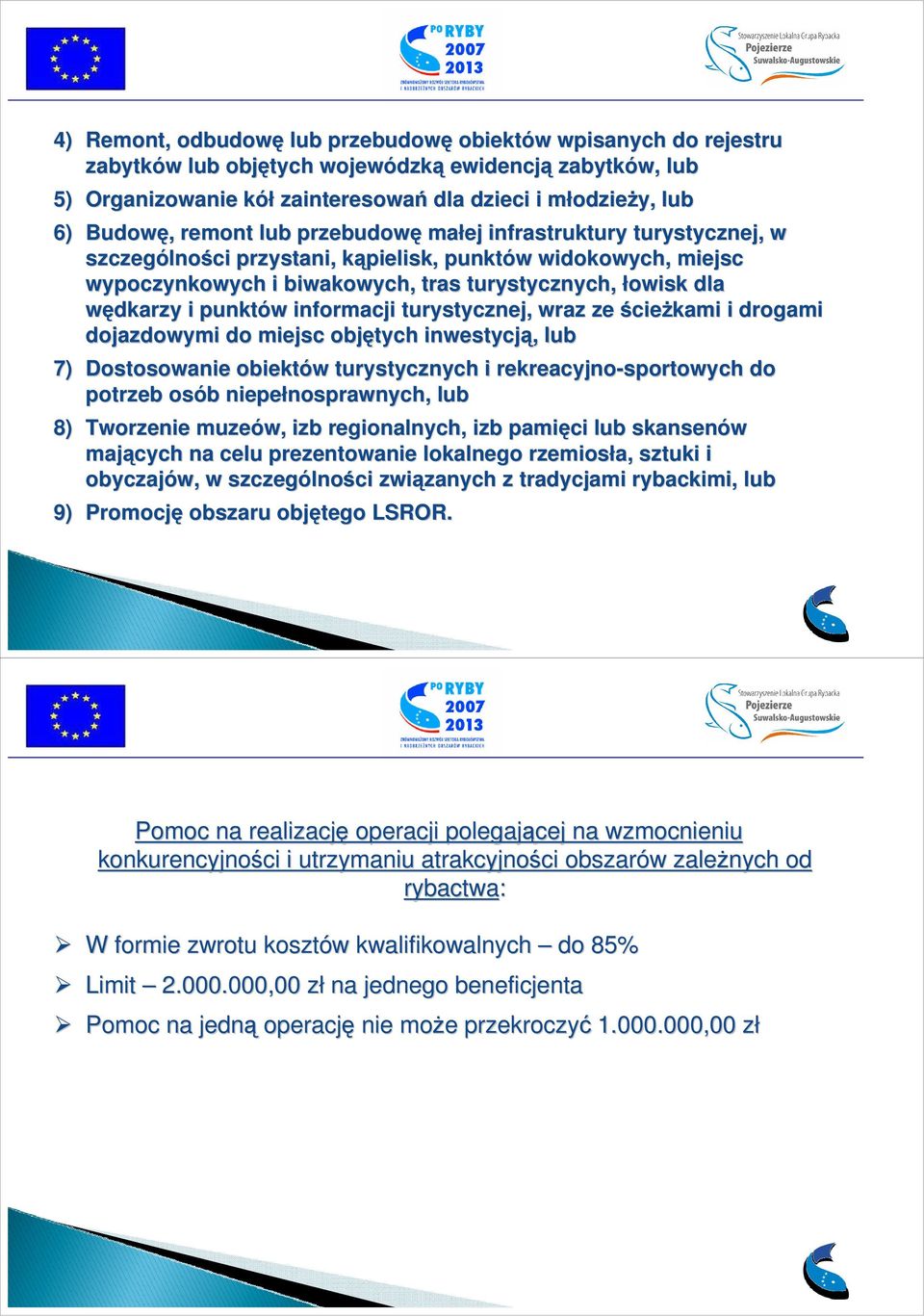 dla wędkarzy i punktów w informacji turystycznej, wraz ze ścieŝkami i drogami dojazdowymi do miejsc objętych inwestycją, lub 7) Dostosowanie obiektów w turystycznych i rekreacyjno-sportowych do