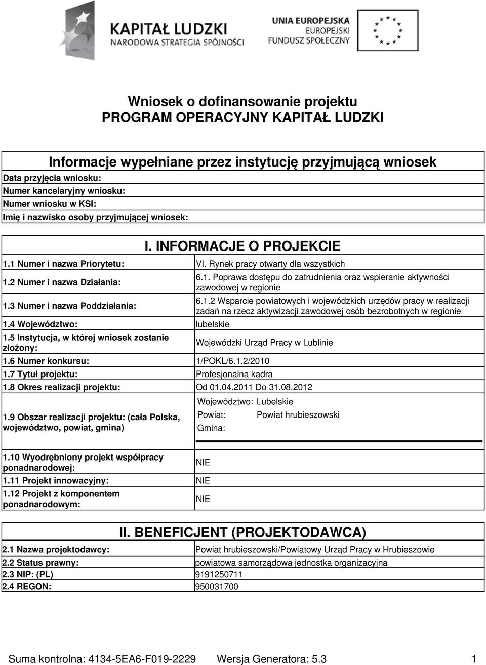 3 Numer i nazwa Poddziałania: 1.4 Województwo: lubelskie 1.5 Instytucja, w której wniosek zostanie złożony: 6.1. Poprawa dostępu do zatrudnienia oraz wspieranie aktywności zawodowej w regionie 6.1.2 Wsparcie powiatowych i wojewódzkich urzędów pracy w realizacji zadań na rzecz aktywizacji zawodowej osób bezrobotnych w regionie Wojewódzki Urząd Pracy w Lublinie 1.