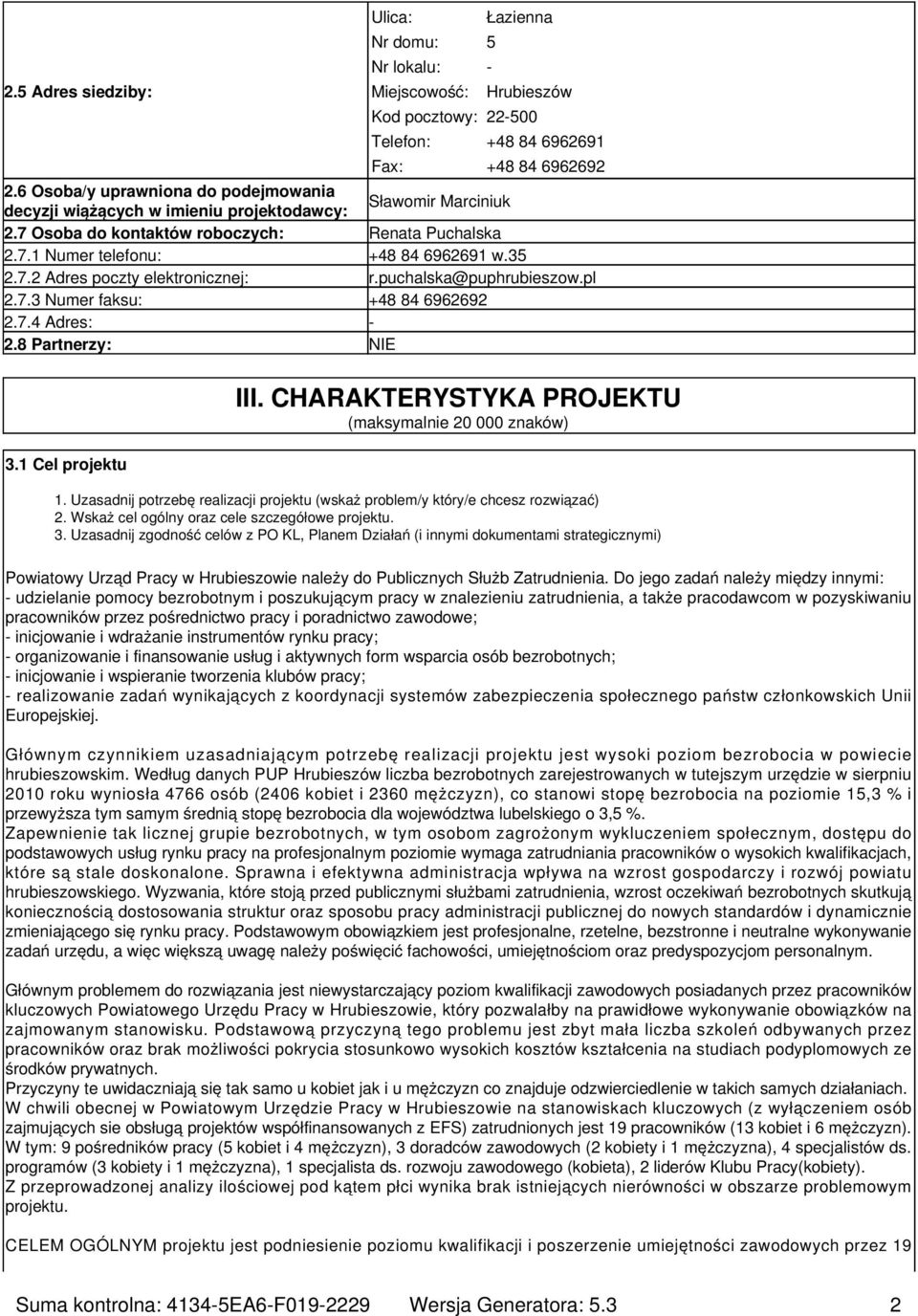 puchalska@puphrubieszow.pl 2.7.3 Numer faksu: +48 84 6962692 2.7.4 Adres: - 2.8 Partnerzy: NIE 3.1 Cel projektu III. CHARAKTERYSTYKA PROJEKTU (maksymalnie 20 000 znaków) 1.