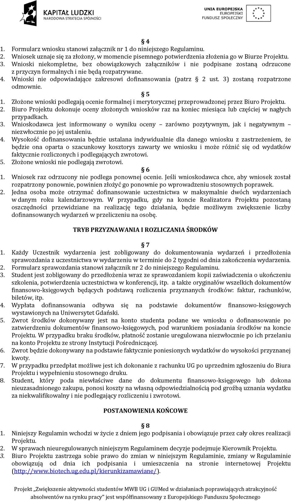 3) zostaną rozpatrzone odmownie. 5 1. Złożone wnioski podlegają ocenie formalnej i merytorycznej przeprowadzonej przez Biuro Projektu. 2.