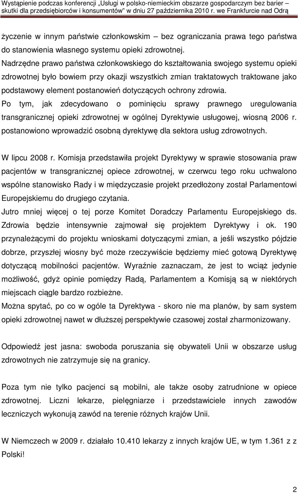 dotyczących ochrony zdrowia. Po tym, jak zdecydowano o pominięciu sprawy prawnego uregulowania transgranicznej opieki zdrowotnej w ogólnej Dyrektywie usługowej, wiosną 2006 r.