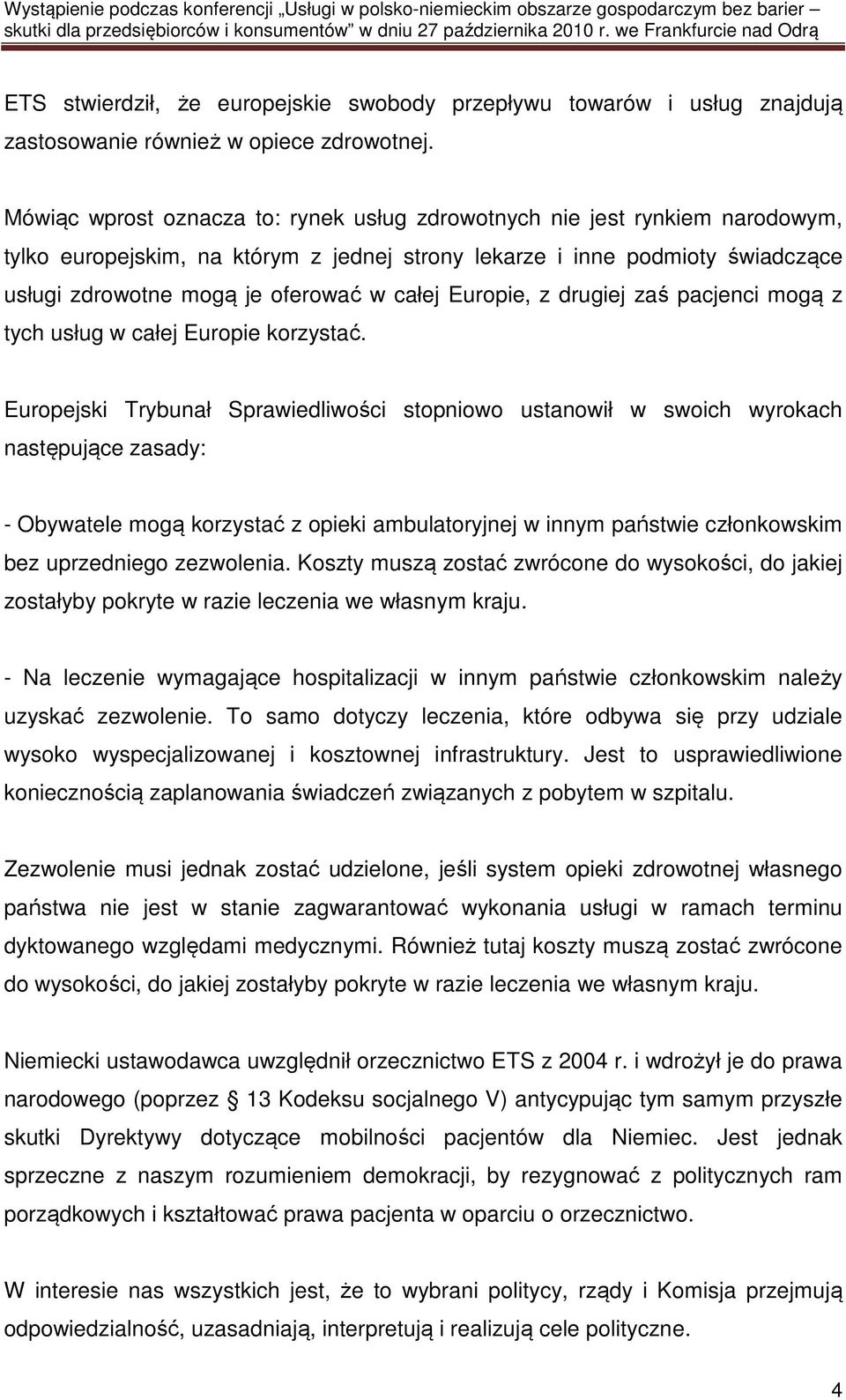 Europie, z drugiej zaś pacjenci mogą z tych usług w całej Europie korzystać.