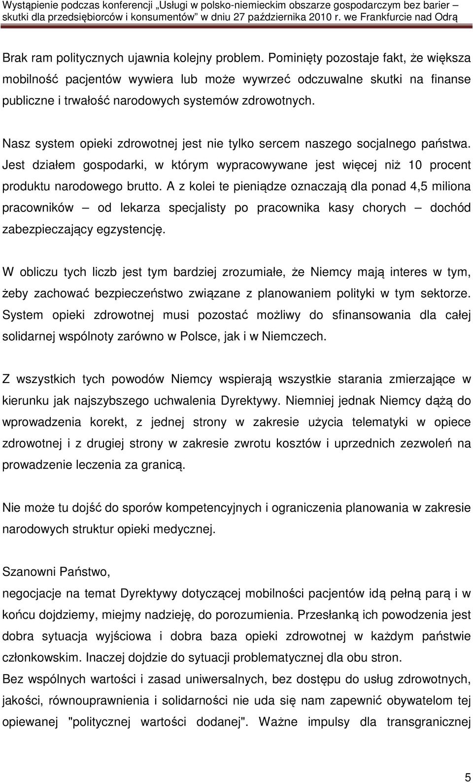 Nasz system opieki zdrowotnej jest nie tylko sercem naszego socjalnego państwa. Jest działem gospodarki, w którym wypracowywane jest więcej niż 10 procent produktu narodowego brutto.