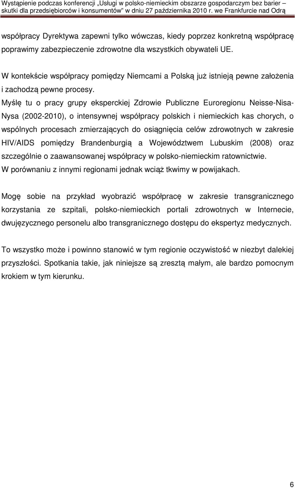 Myślę tu o pracy grupy eksperckiej Zdrowie Publiczne Euroregionu Neisse-Nisa- Nysa (2002-2010), o intensywnej współpracy polskich i niemieckich kas chorych, o wspólnych procesach zmierzających do