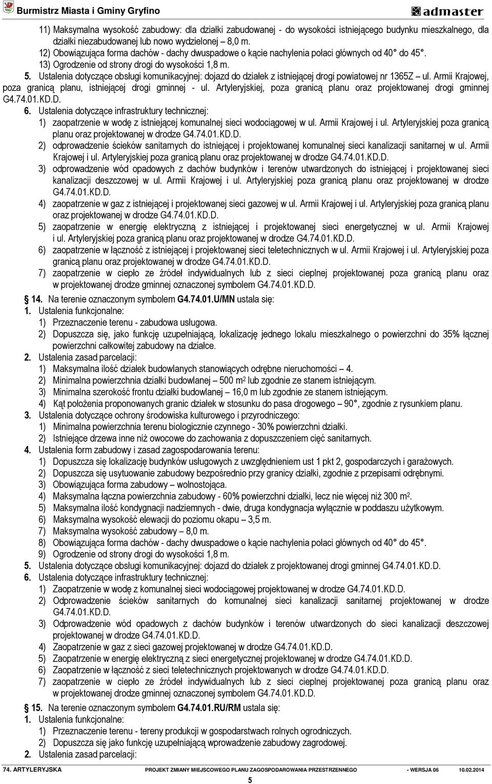 Ustalenia dotyczące obsługi komunikacyjnej: dojazd do działek z istniejącej drogi powiatowej nr 1365Z ul. Armii Krajowej, poza granicą planu, istniejącej drogi gminnej - ul.