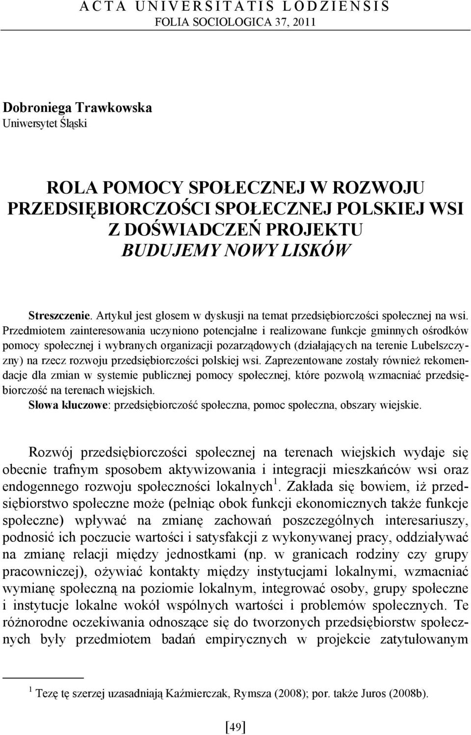Przedmiotem zainteresowania uczyniono potencjalne i realizowane funkcje gminnych ośrodków pomocy społecznej i wybranych organizacji pozarządowych (działających na terenie Lubelszczyzny) na rzecz