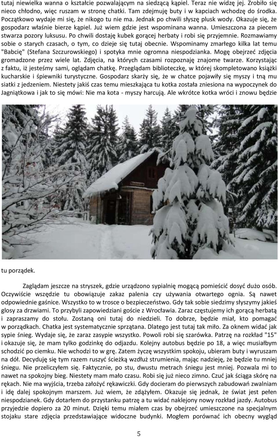 Umieszczona za piecem stwarza pozory luksusu. Po chwili dostaję kubek gorącej herbaty i robi się przyjemnie. Rozmawiamy sobie o starych czasach, o tym, co dzieje się tutaj obecnie.
