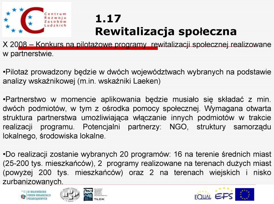 dwóch podmiotów, w tym z ośrodka pomocy społecznej. Wymagana otwarta struktura partnerstwa umożliwiająca włączanie innych podmiotów w trakcie realizacji programu.