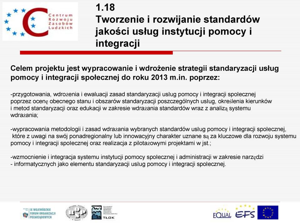 poprzez: -przygotowania, wdrożenia i ewaluacji zasad standaryzacji usług pomocy i integracji społecznej poprzez ocenę obecnego stanu i obszarów standaryzacji poszczególnych usług, określenia