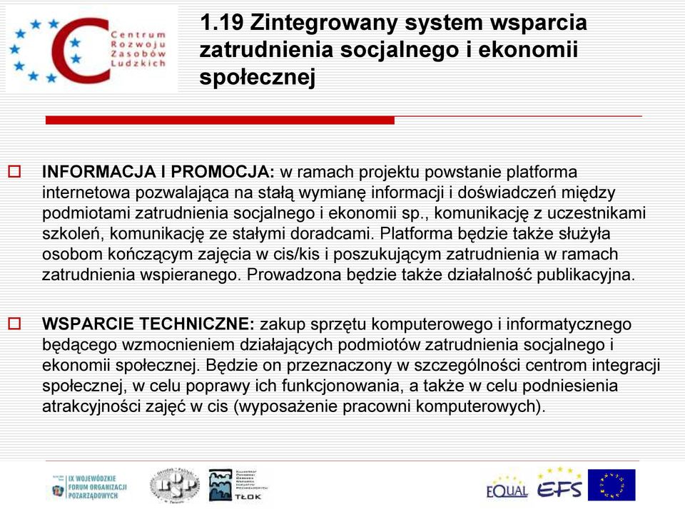 Platforma będzie także służyła osobom kończącym zajęcia w cis/kis i poszukującym zatrudnienia w ramach zatrudnienia wspieranego. Prowadzona będzie także działalność publikacyjna.