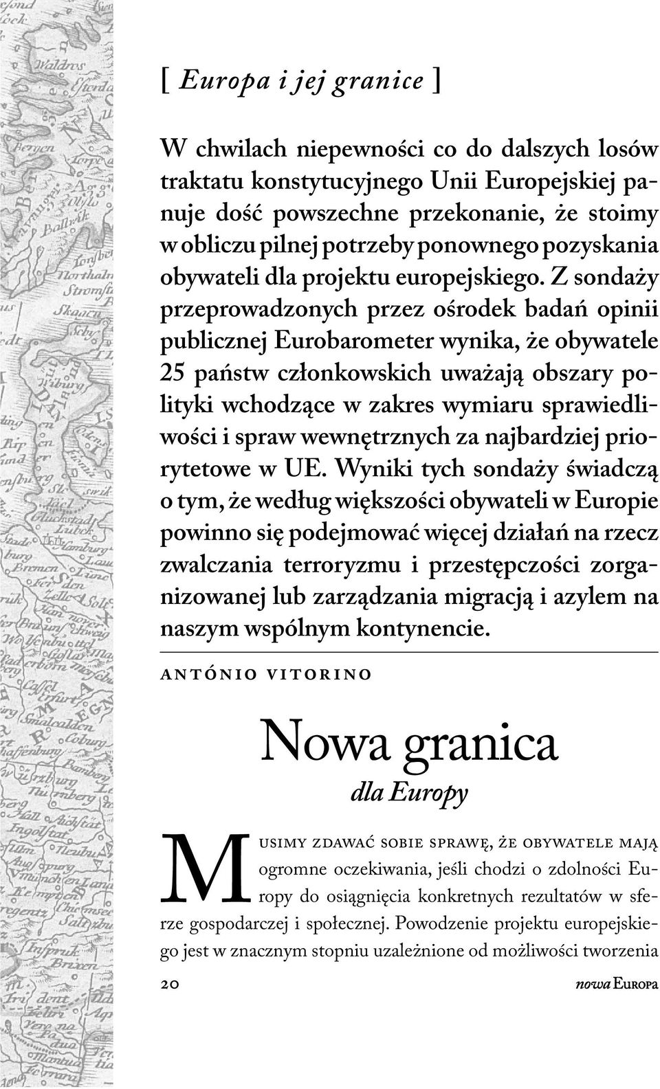 Z sondaży przeprowadzonych przez ośrodek badań opinii publicznej Eurobarometer wynika, że obywatele 25 państw członkowskich uważają obszary polityki wchodzące w zakres wymiaru sprawiedliwości i spraw