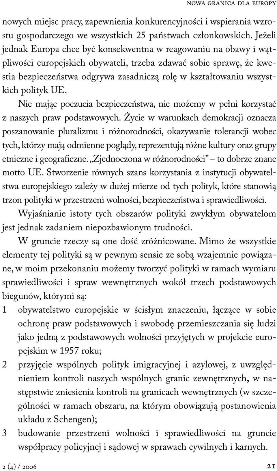 wszystkich polityk UE. Nie mając poczucia bezpieczeństwa, nie możemy w pełni korzystać z naszych praw podstawowych.