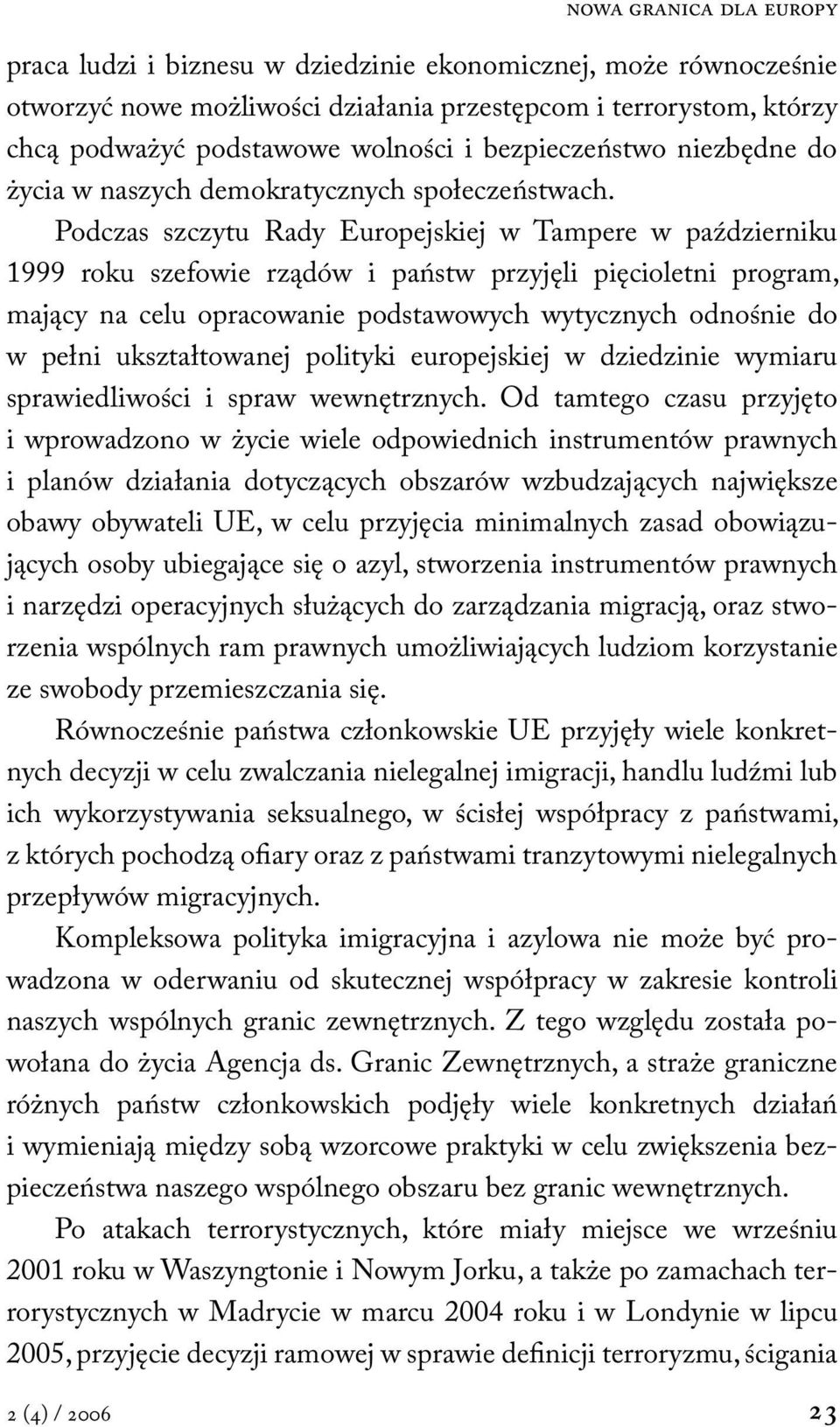 Podczas szczytu Rady Europejskiej w Tampere w październiku 1999 roku szefowie rządów i państw przyjęli pięcioletni program, mający na celu opracowanie podstawowych wytycznych odnośnie do w pełni