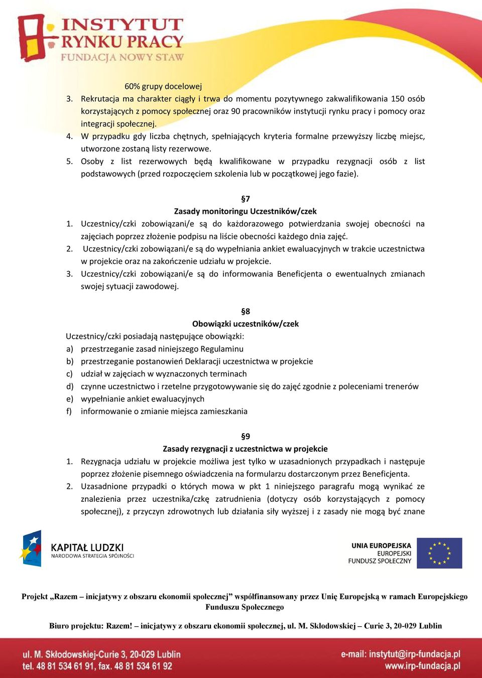 społecznej. 4. W przypadku gdy liczba chętnych, spełniających kryteria formalne przewyższy liczbę miejsc, utworzone zostaną listy rezerwowe. 5.