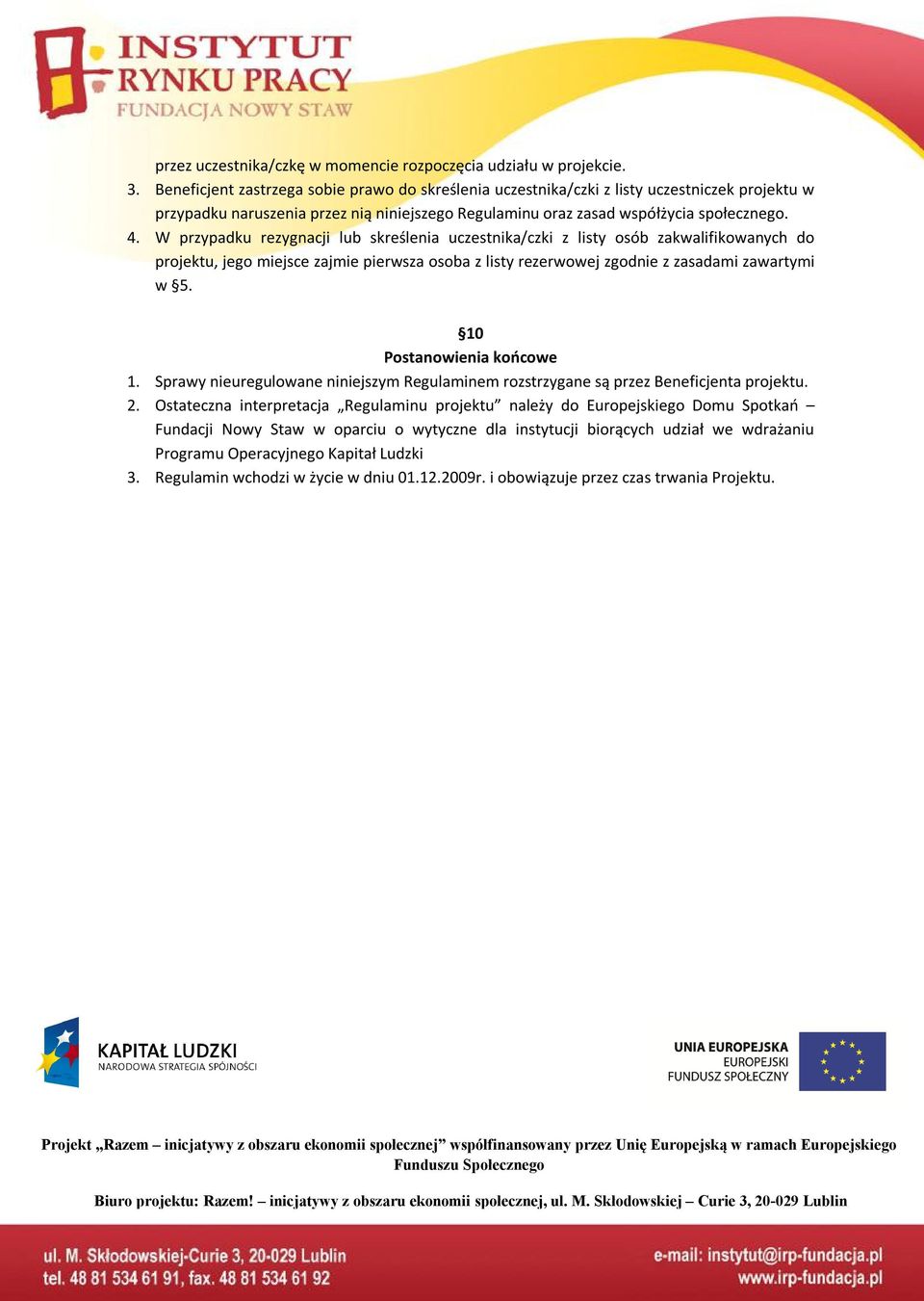 W przypadku rezygnacji lub skreślenia uczestnika/czki z listy osób zakwalifikowanych do projektu, jego miejsce zajmie pierwsza osoba z listy rezerwowej zgodnie z zasadami zawartymi w 5.