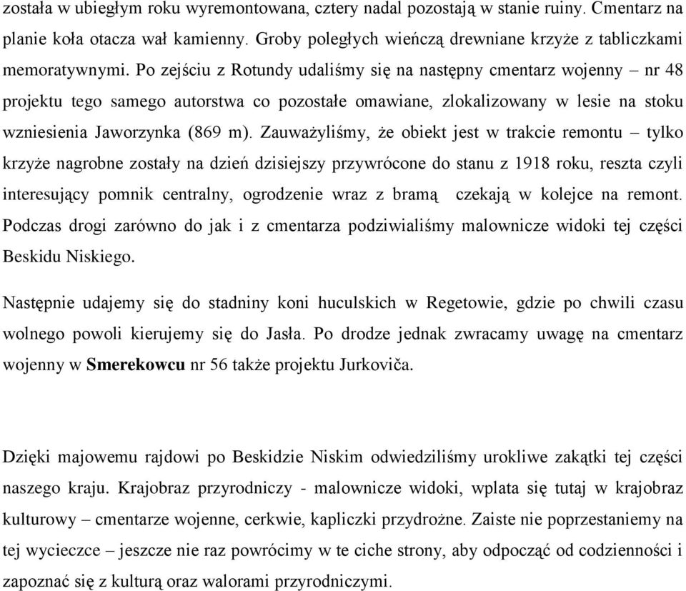 Zauważyliśmy, że obiekt jest w trakcie remontu tylko krzyże nagrobne zostały na dzień dzisiejszy przywrócone do stanu z 1918 roku, reszta czyli interesujący pomnik centralny, ogrodzenie wraz z bramą
