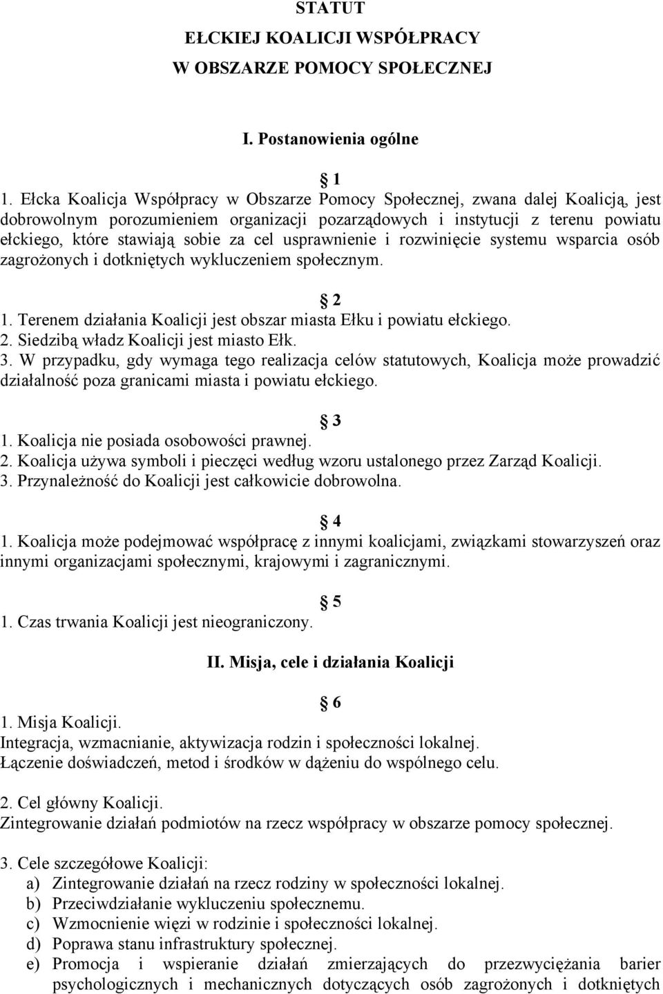 cel usprawnienie i rozwinięcie systemu wsparcia osób zagrożonych i dotkniętych wykluczeniem społecznym. 2 1. Terenem działania Koalicji jest obszar miasta Ełku i powiatu ełckiego. 2. Siedzibą władz Koalicji jest miasto Ełk.