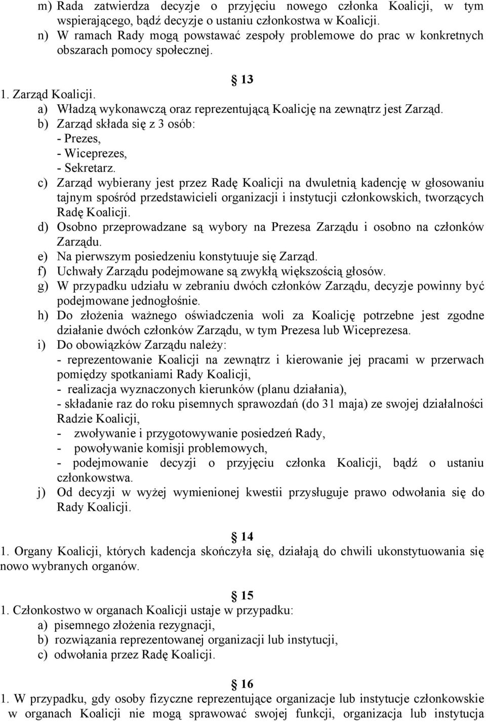 b) Zarząd składa się z 3 osób: - Prezes, - Wiceprezes, - Sekretarz.