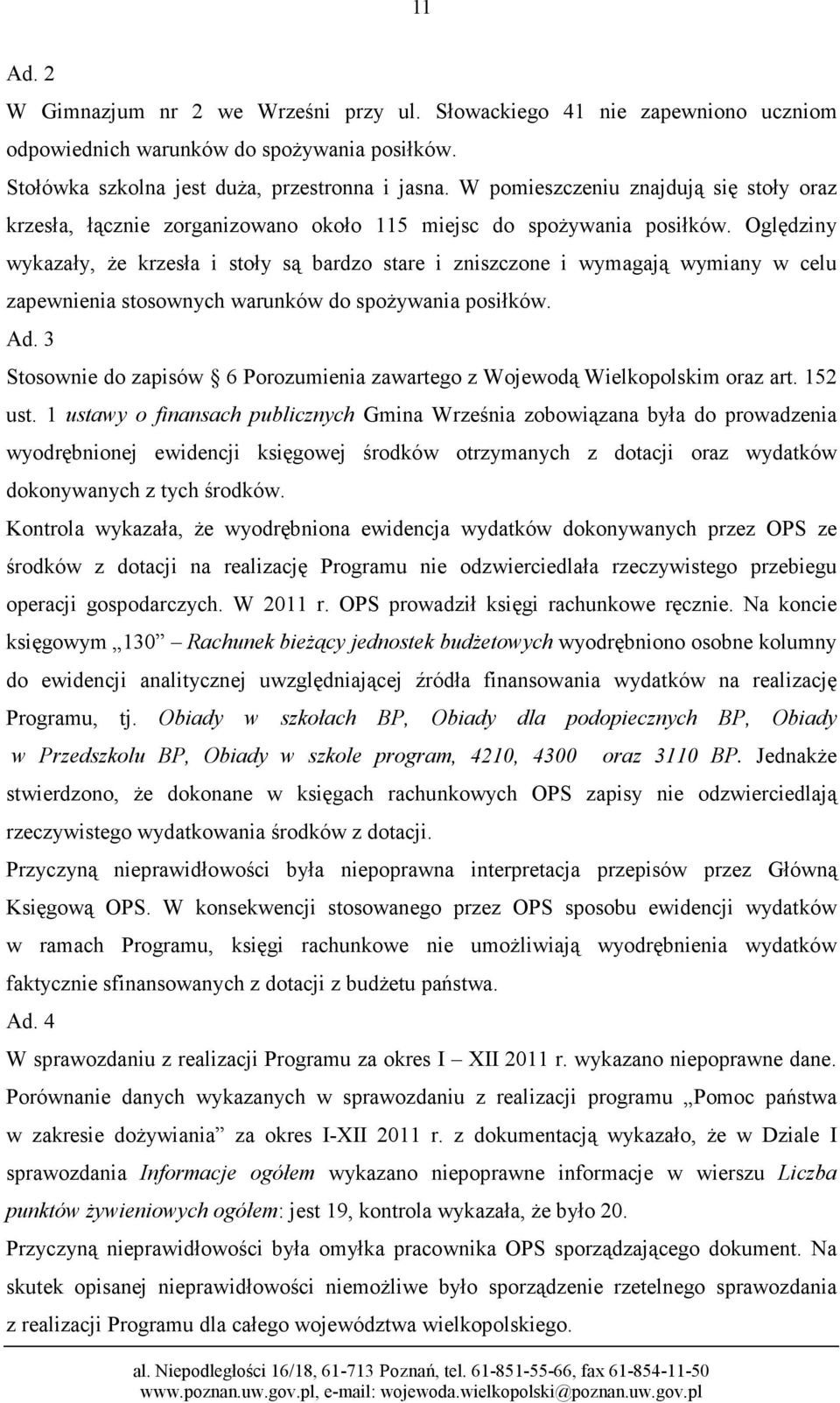 Oględziny wykazały, Ŝe krzesła i stoły są bardzo stare i zniszczone i wymagają wymiany w celu zapewnienia stosownych warunków do spoŝywania posiłków. Ad.