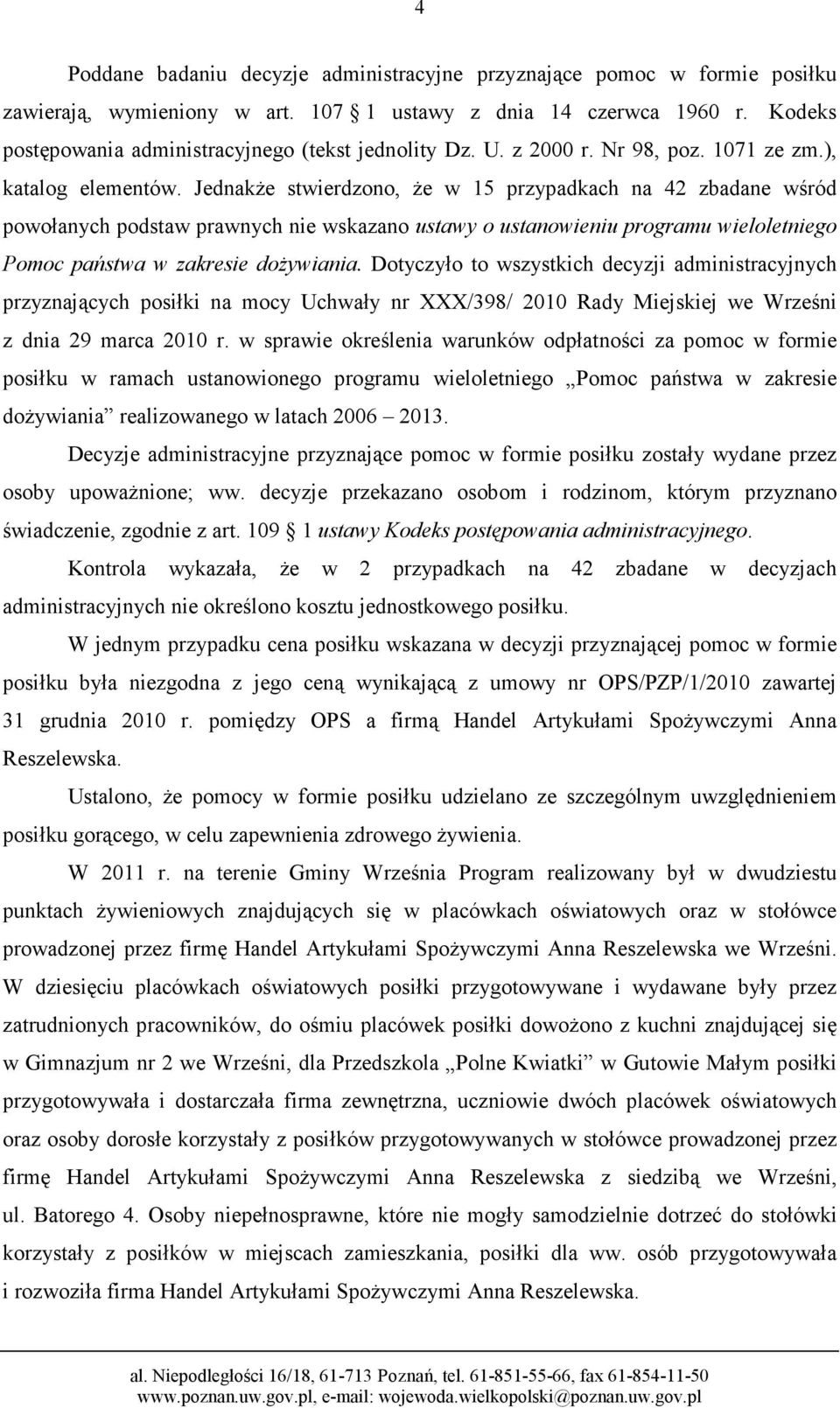 JednakŜe stwierdzono, Ŝe w 15 przypadkach na 42 zbadane wśród powołanych podstaw prawnych nie wskazano ustawy o ustanowieniu programu wieloletniego Pomoc państwa w zakresie doŝywiania.