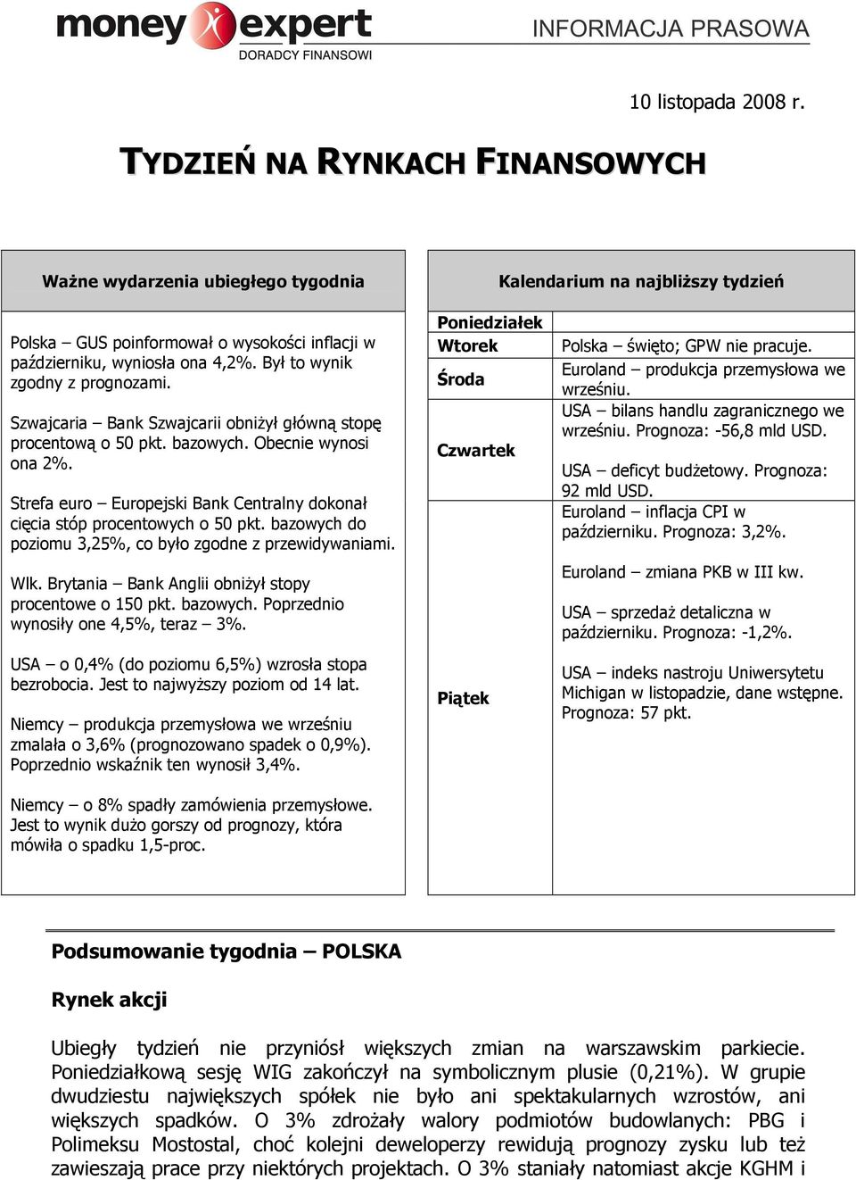 Szwajcaria Bank Szwajcarii obniŝył główną stopę procentową o 50 pkt. bazowych. Obecnie wynosi ona 2%. Strefa euro Europejski Bank Centralny dokonał cięcia stóp procentowych o 50 pkt.
