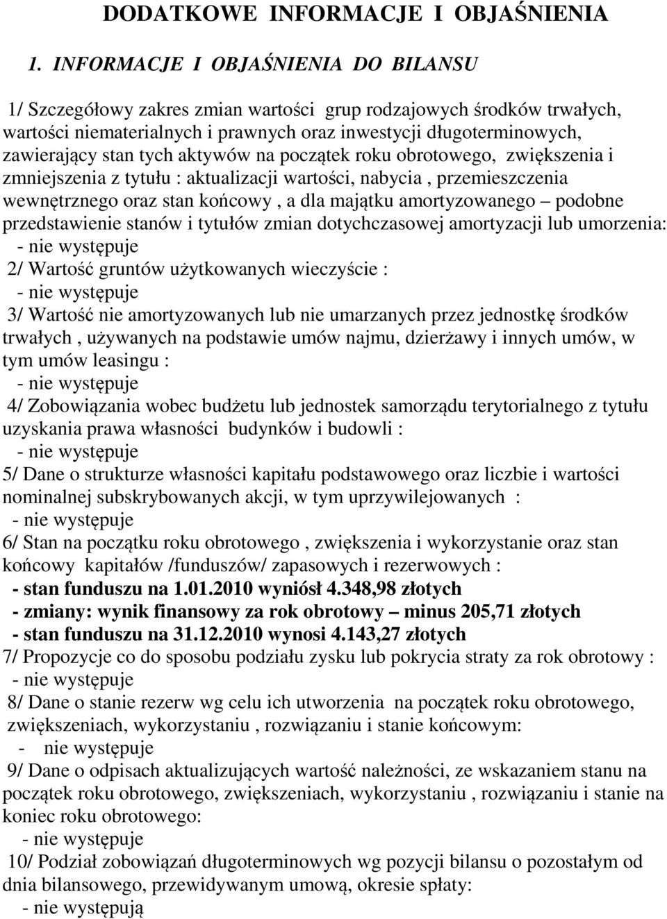 aktywów na początek roku obrotowego, zwiększenia i zmniejszenia z tytułu : aktualizacji wartości, nabycia, przemieszczenia wewnętrznego oraz stan końcowy, a dla majątku amortyzowanego podobne