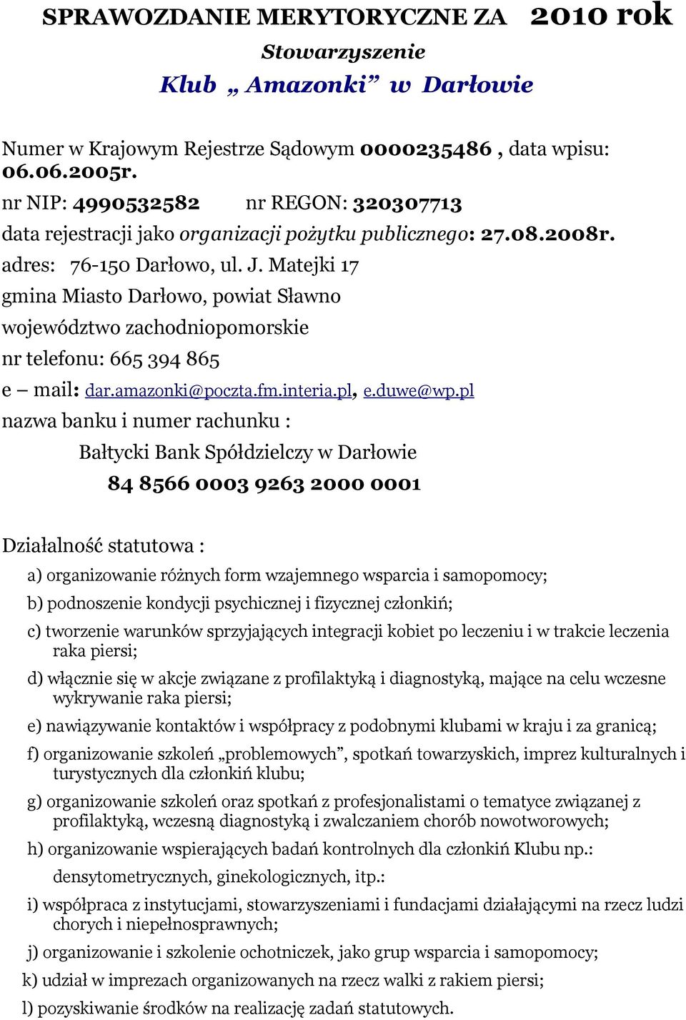 Matejki 17 gmina Miasto Darłowo, powiat Sławno województwo zachodniopomorskie nr telefonu: 665 394 865 e mail: dar.amazonki@poczta.fm.interia.pl, e.duwe@wp.