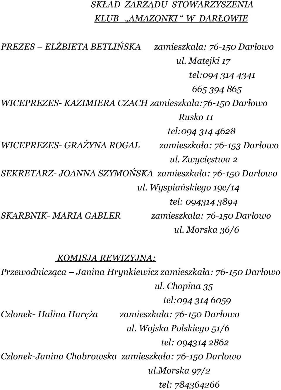 Zwycięstwa 2 SEKRETARZ- JOANNA SZYMOŃSKA zamieszkała: 76-150 Darłowo ul. Wyspiańskiego 19c/14 tel: 094314 3894 SKARBNIK- MARIA GABLER zamieszkała: 76-150 Darłowo ul.