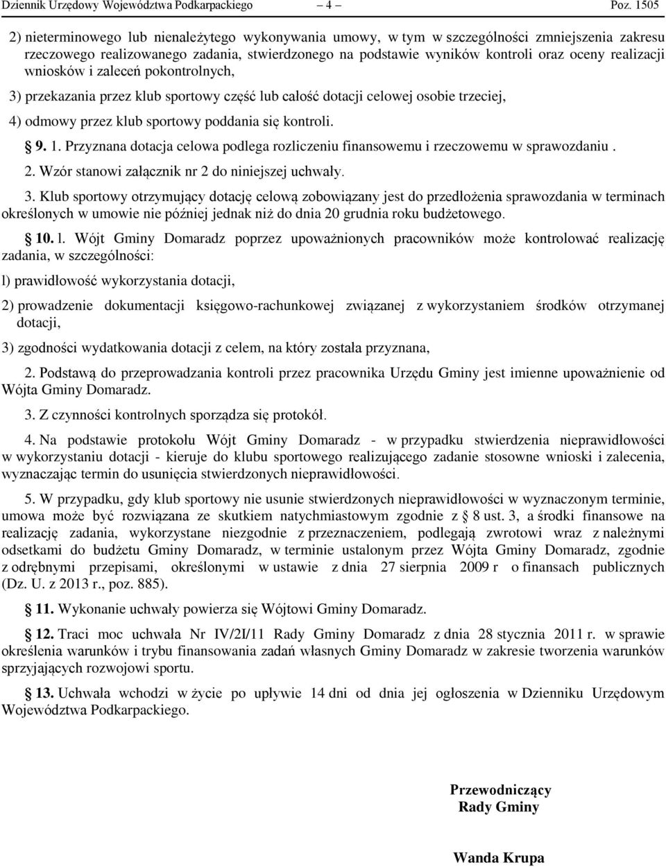 realizacji wniosków i zaleceń pokontrolnych, 3) przekazania przez klub sportowy część lub całość dotacji celowej osobie trzeciej, 4) odmowy przez klub sportowy poddania się kontroli. 9. 1.