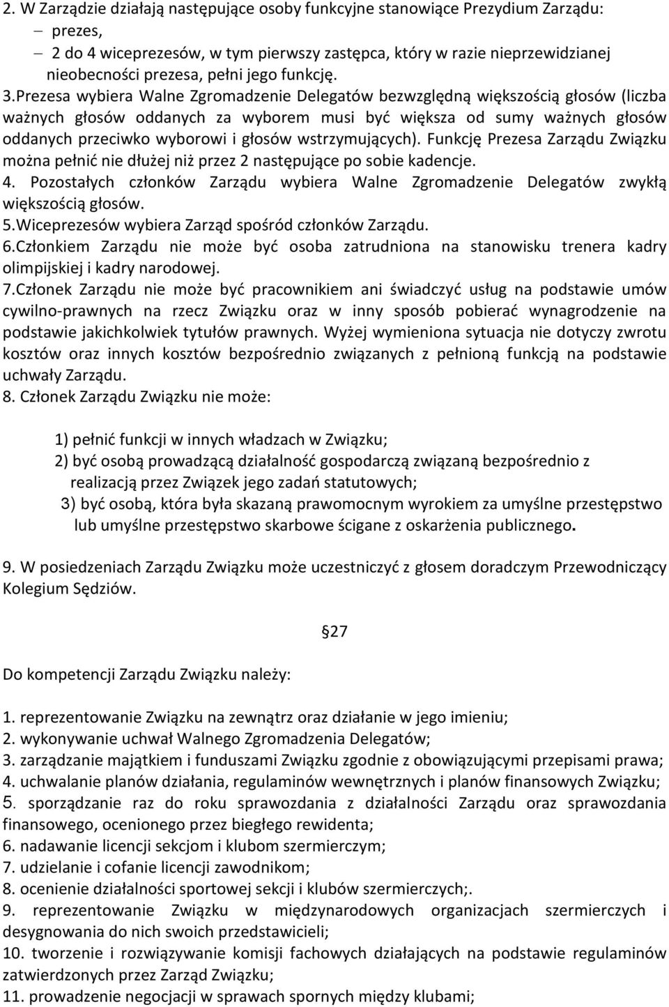 Prezesa wybiera Walne Zgromadzenie Delegatów bezwzględną większością głosów (liczba ważnych głosów oddanych za wyborem musi być większa od sumy ważnych głosów oddanych przeciwko wyborowi i głosów