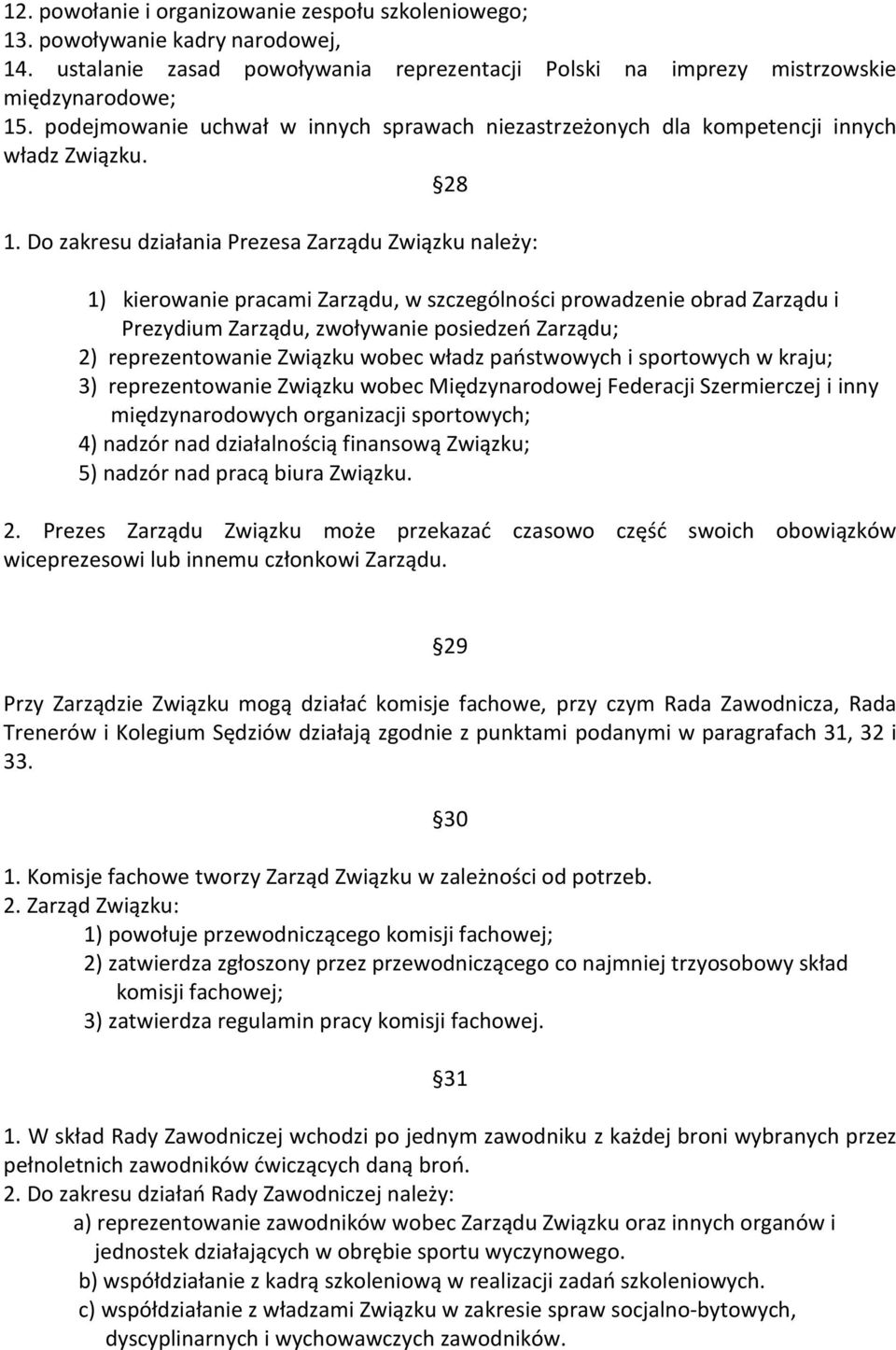 Do zakresu działania Prezesa Zarządu Związku należy: 1) kierowanie pracami Zarządu, w szczególności prowadzenie obrad Zarządu i Prezydium Zarządu, zwoływanie posiedzeń Zarządu; 2) reprezentowanie