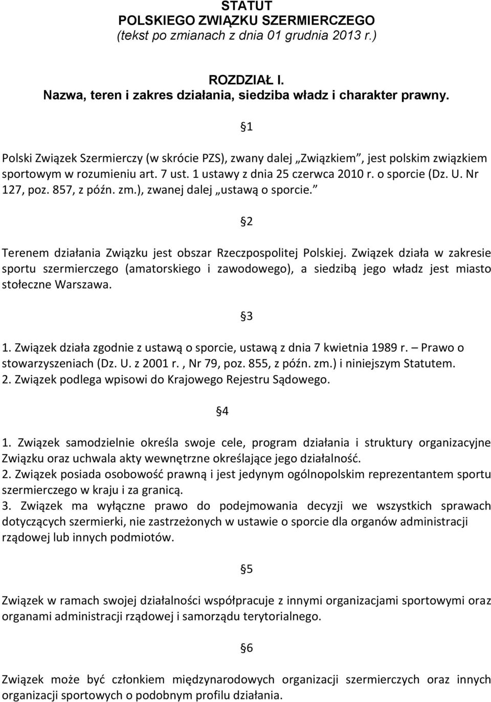 857, z późn. zm.), zwanej dalej ustawą o sporcie. 2 Terenem działania Związku jest obszar Rzeczpospolitej Polskiej.