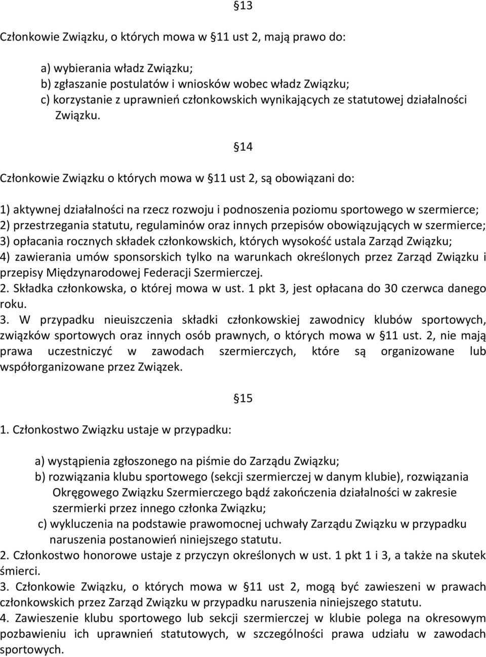 14 Członkowie Związku o których mowa w 11 ust 2, są obowiązani do: 1) aktywnej działalności na rzecz rozwoju i podnoszenia poziomu sportowego w szermierce; 2) przestrzegania statutu, regulaminów oraz