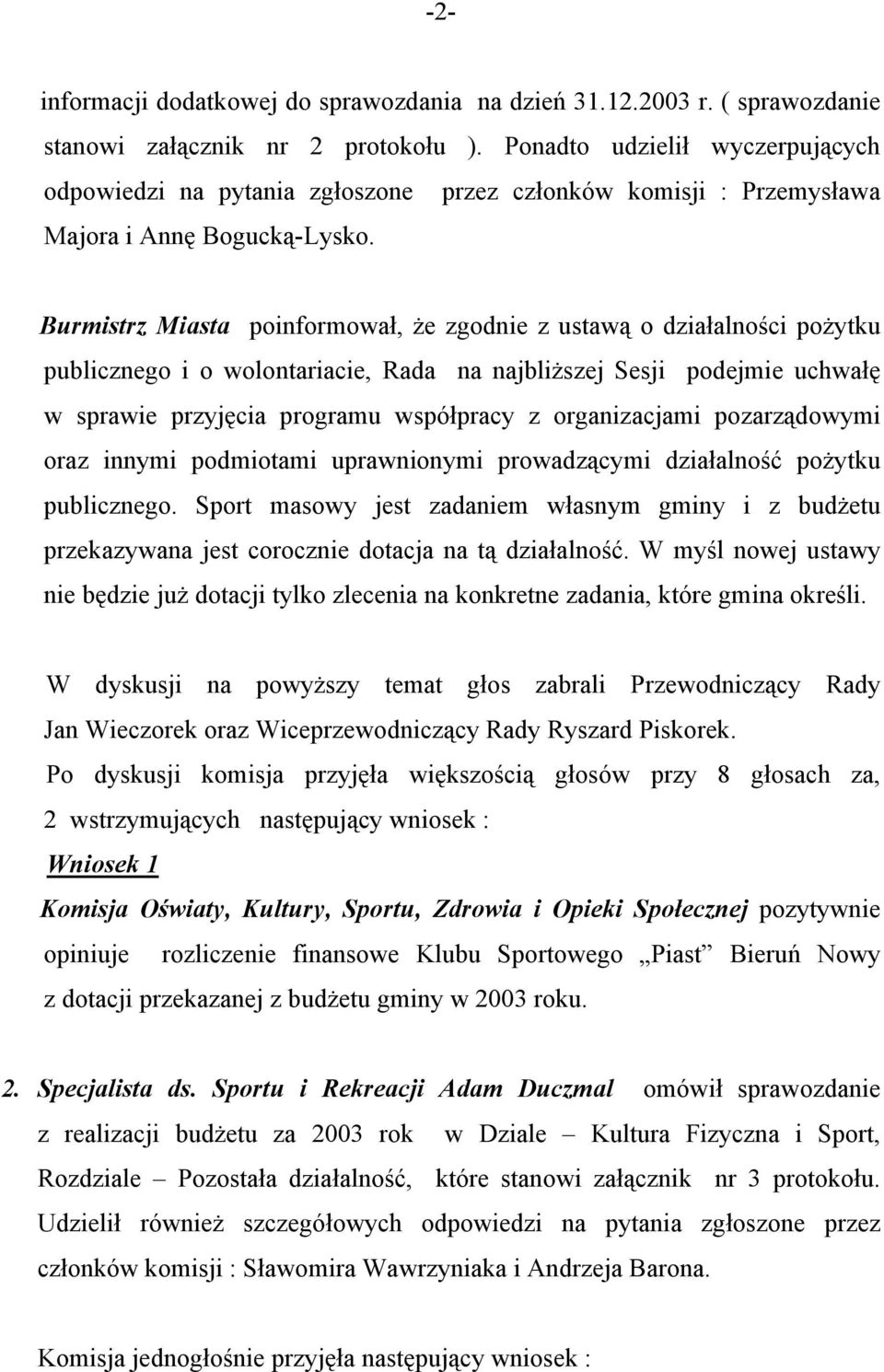 Burmistrz Miasta poinformował, że zgodnie z ustawą o działalności pożytku publicznego i o wolontariacie, Rada na najbliższej Sesji podejmie uchwałę w sprawie przyjęcia programu współpracy z