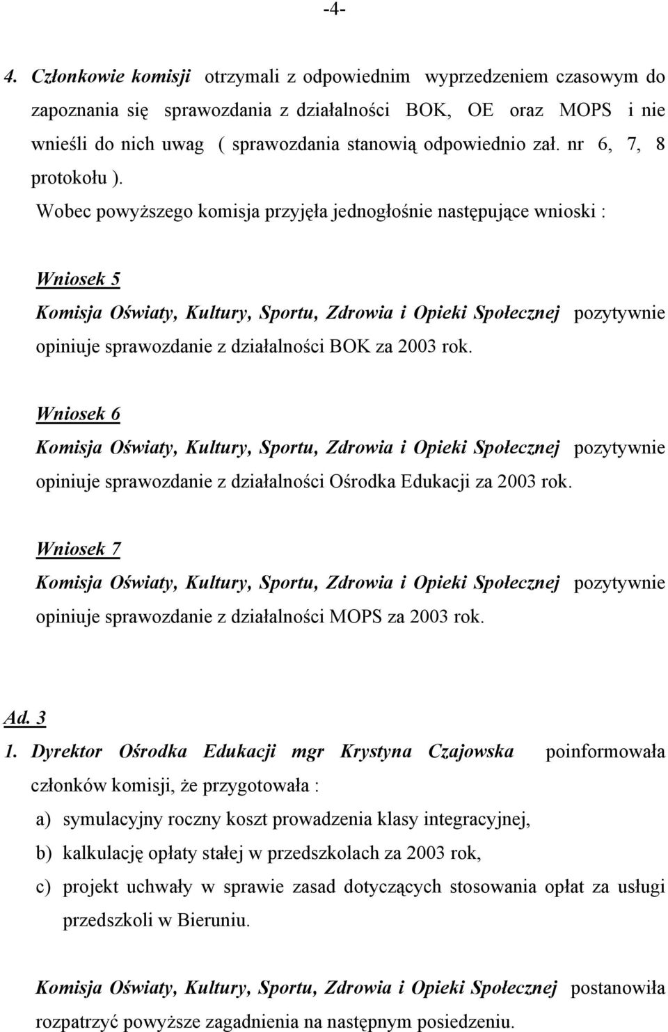 Wniosek 6 opiniuje sprawozdanie z działalności Ośrodka Edukacji za 2003 rok. Wniosek 7 opiniuje sprawozdanie z działalności MOPS za 2003 rok. Ad. 3 1.