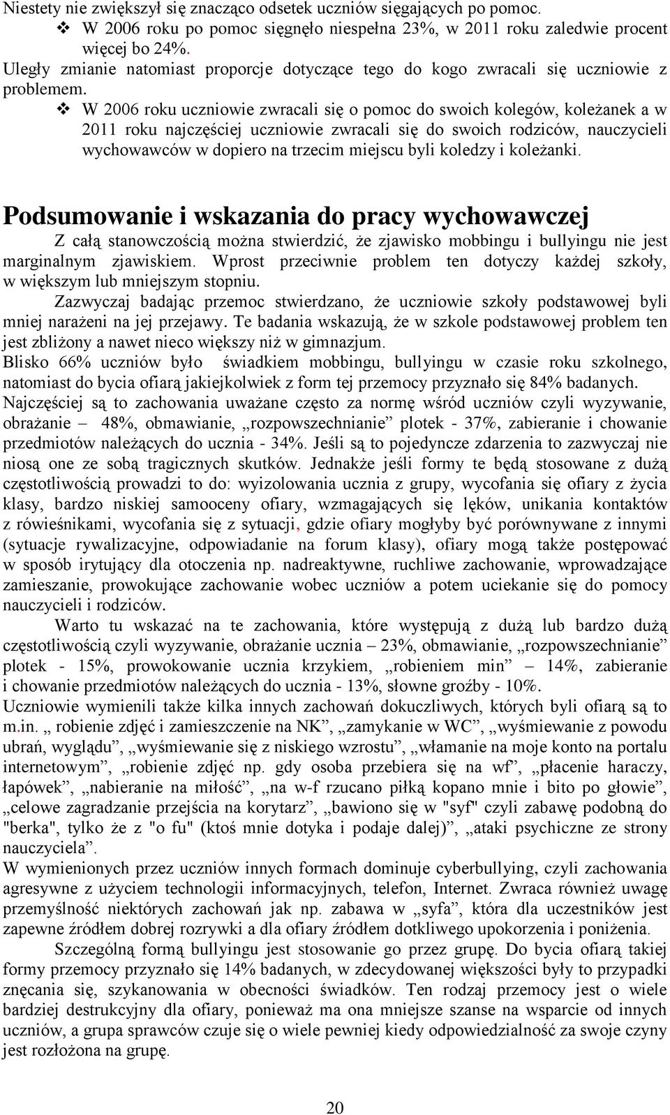 nauczycieli wychowawców w dopiero na trzecim miejscu byli koledzy i koleżanki Podsumowanie i wskazania do pracy wychowawczej Z całą stanowczością można stwierdzić, że zjawisko mobbingu i bullyingu
