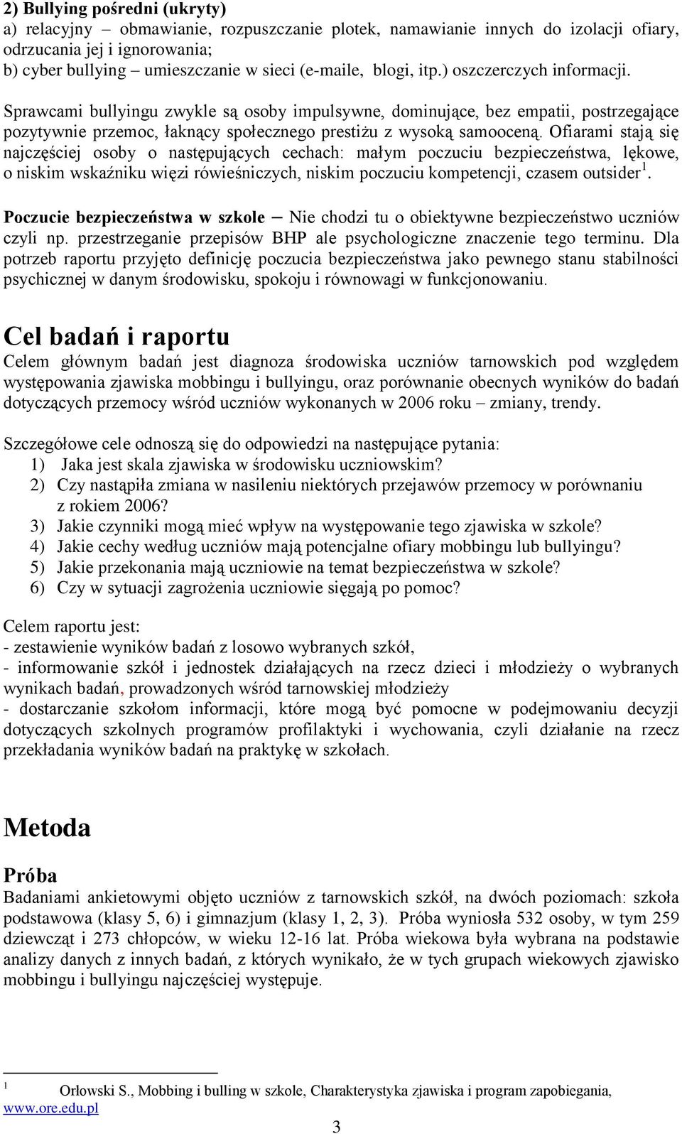 stają się najczęściej osoby o następujących cechach: małym poczuciu bezpieczeństwa, lękowe, o niskim wskaźniku więzi rówieśniczych, niskim poczuciu kompetencji, czasem outsider 1 Poczucie