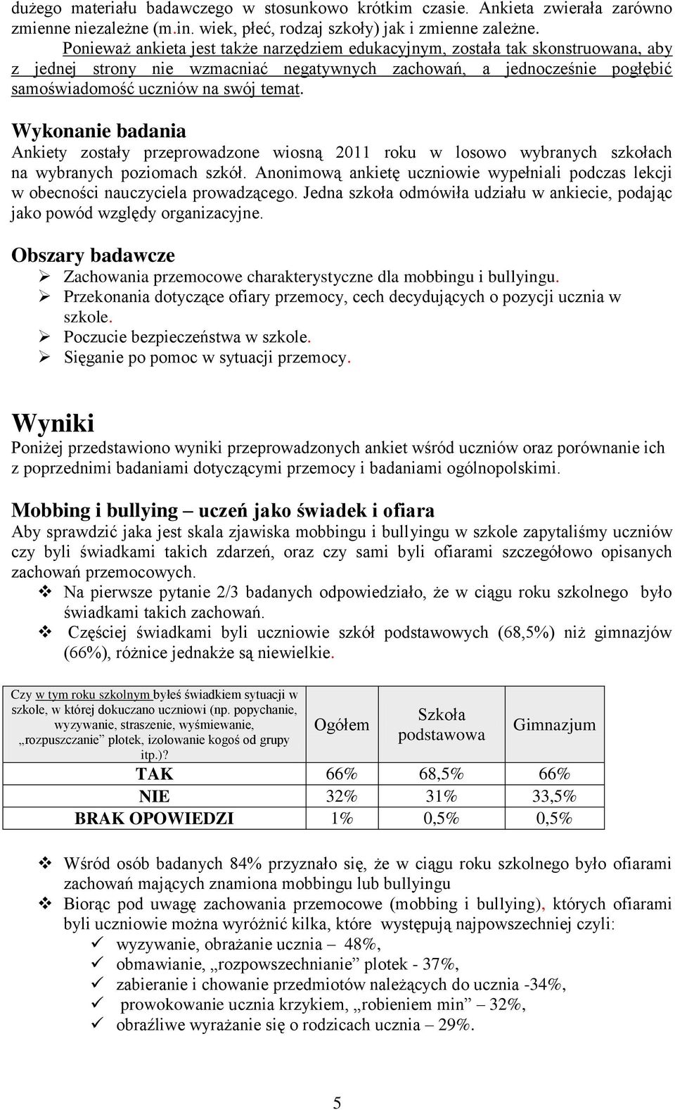 przeprowadzone wiosną 2011 roku w losowo wybranych szkołach na wybranych poziomach szkół Anonimową ankietę uczniowie wypełniali podczas lekcji w obecności nauczyciela prowadzącego Jedna szkoła