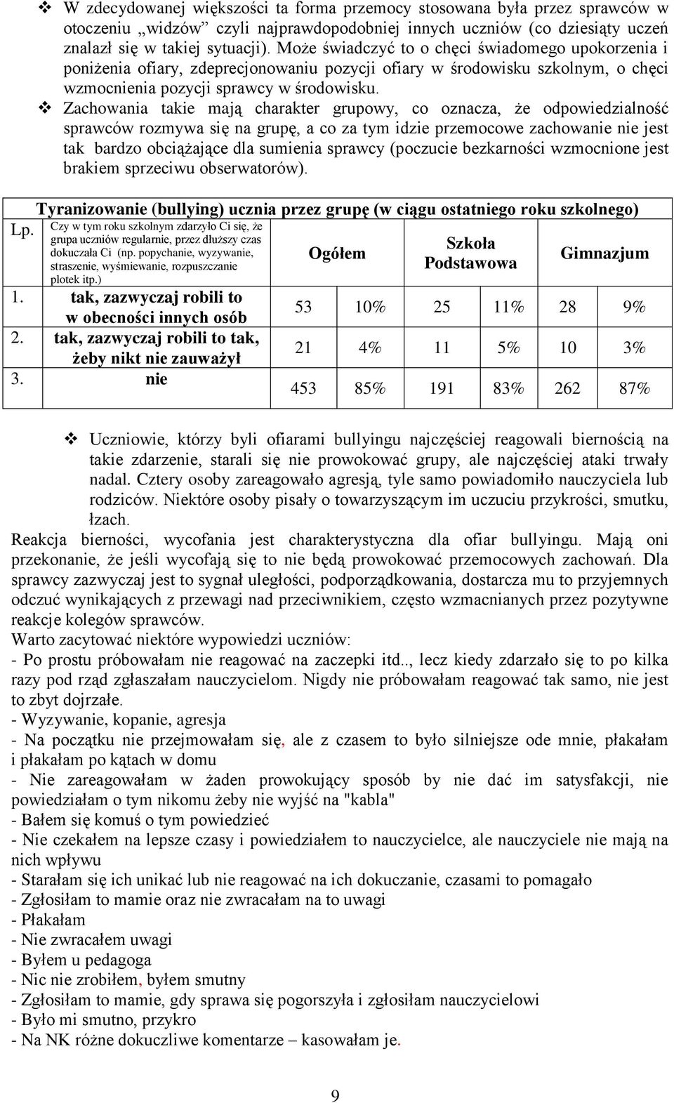 co oznacza, że odpowiedzialność sprawców rozmywa się na grupę, a co za tym idzie przemocowe zachowanie nie jest tak bardzo obciążające dla sumienia sprawcy (poczucie bezkarności wzmocnione jest