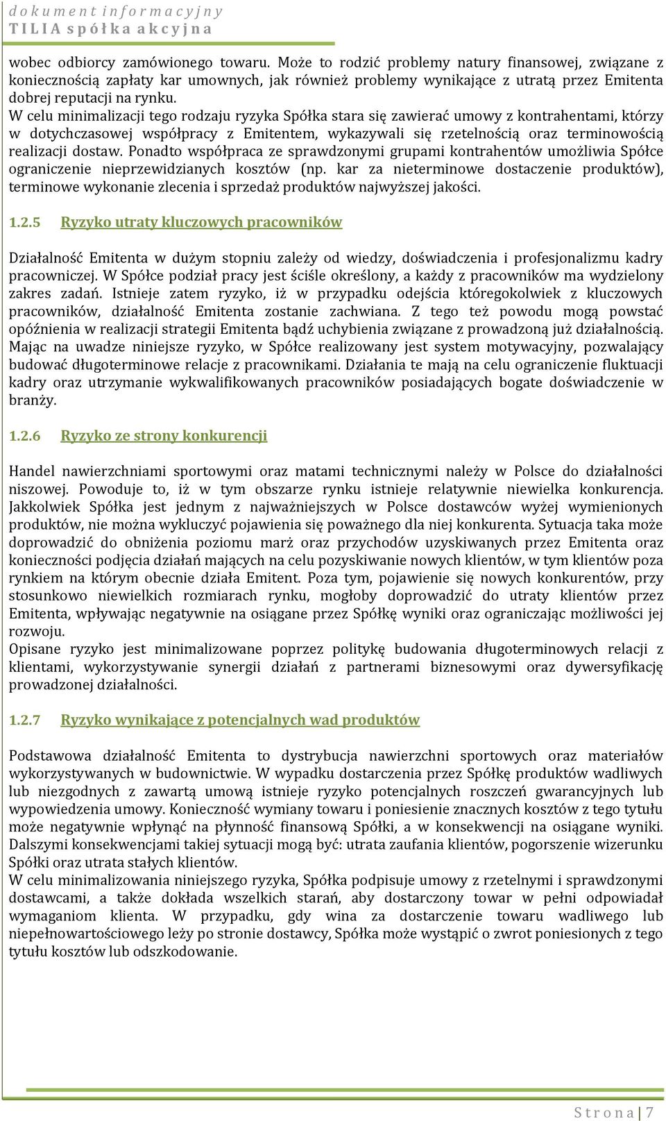 W celu minimalizacji tego rodzaju ryzyka Spółka stara się zawierać umowy z kontrahentami, którzy w dotychczasowej współpracy z Emitentem, wykazywali się rzetelnością oraz terminowością realizacji