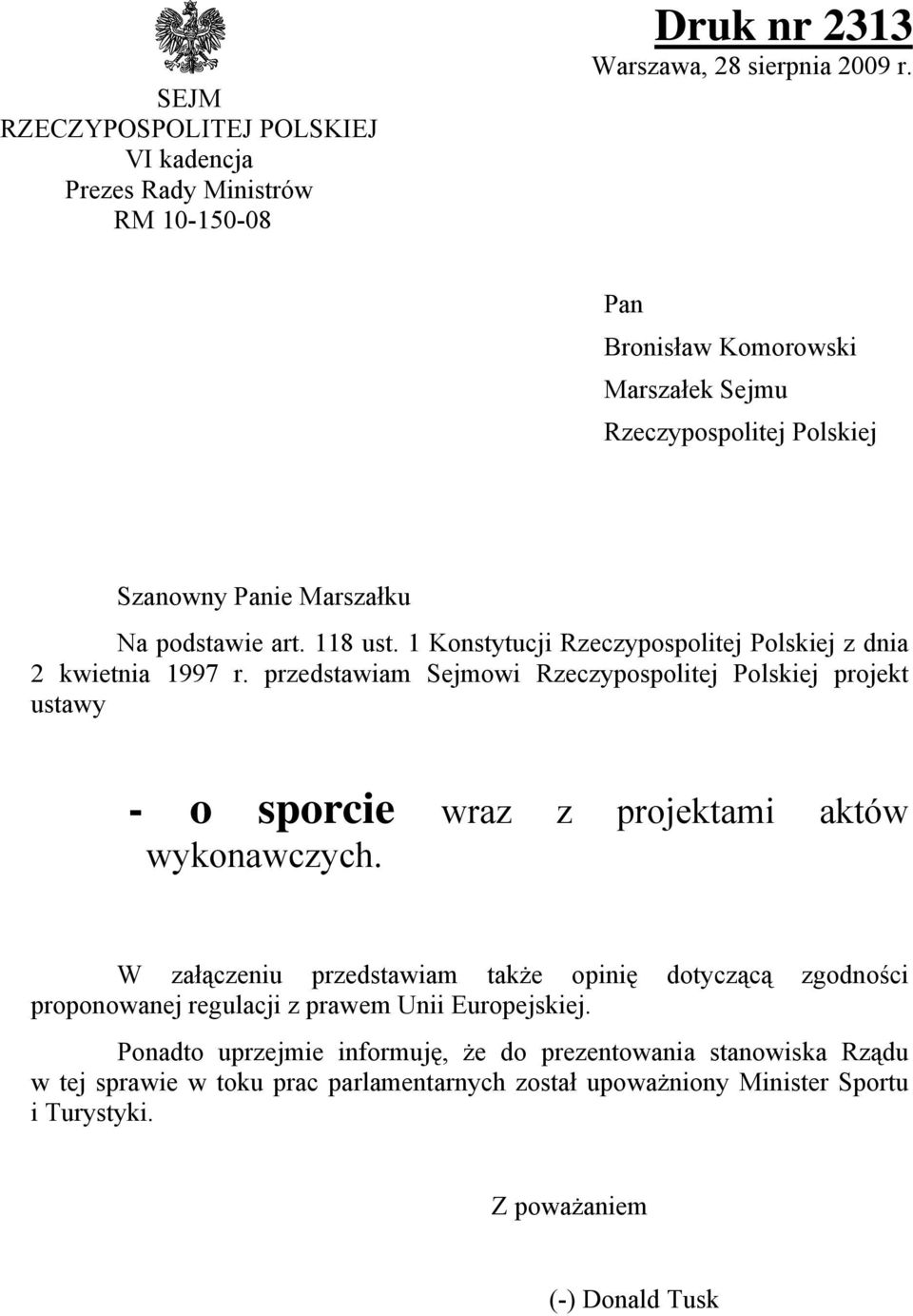 1 Konstytucji Rzeczypospolitej Polskiej z dnia 2 kwietnia 1997 r. przedstawiam Sejmowi Rzeczypospolitej Polskiej projekt ustawy - o sporcie wraz z projektami aktów wykonawczych.