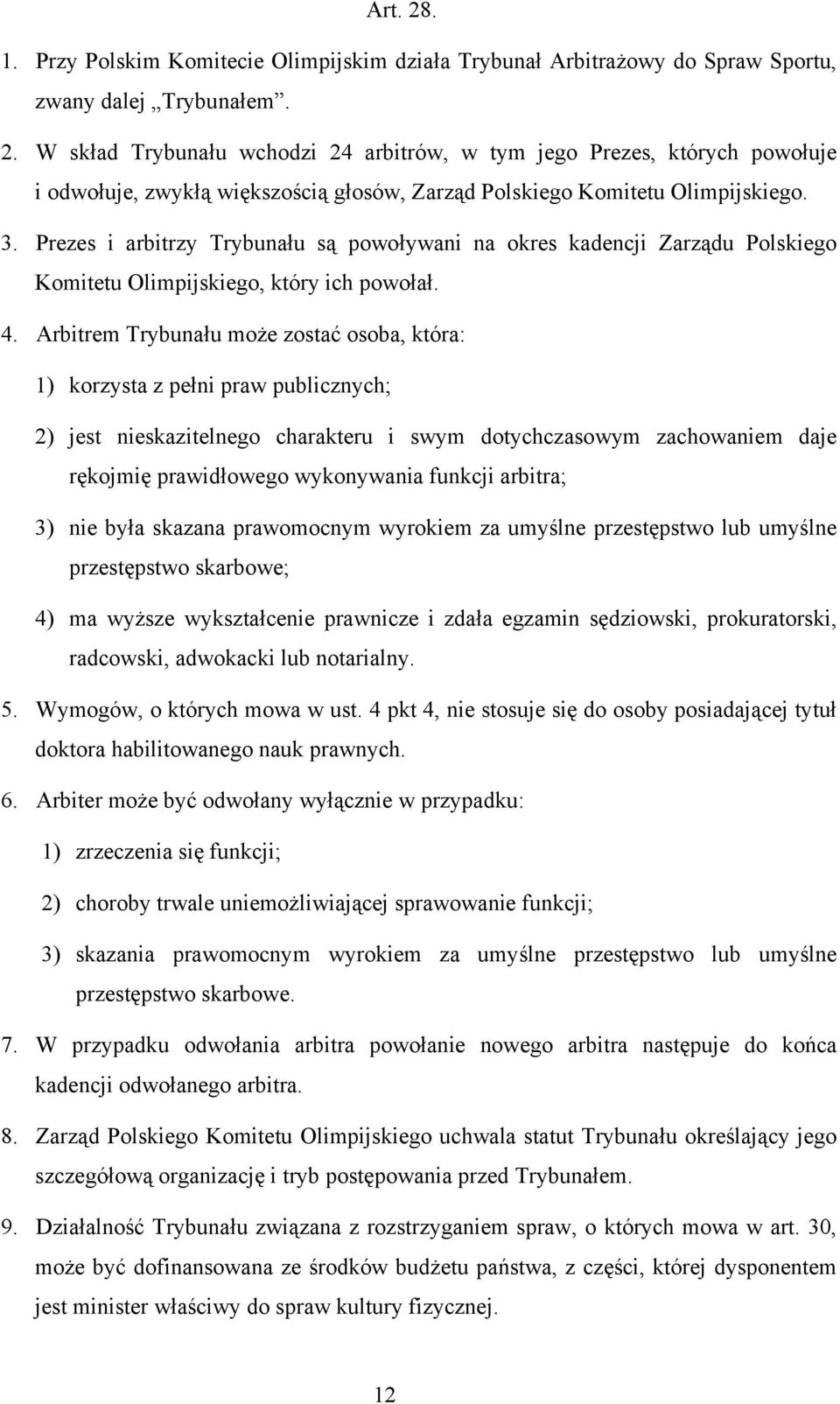 Arbitrem Trybunału może zostać osoba, która: 1) korzysta z pełni praw publicznych; 2) jest nieskazitelnego charakteru i swym dotychczasowym zachowaniem daje rękojmię prawidłowego wykonywania funkcji