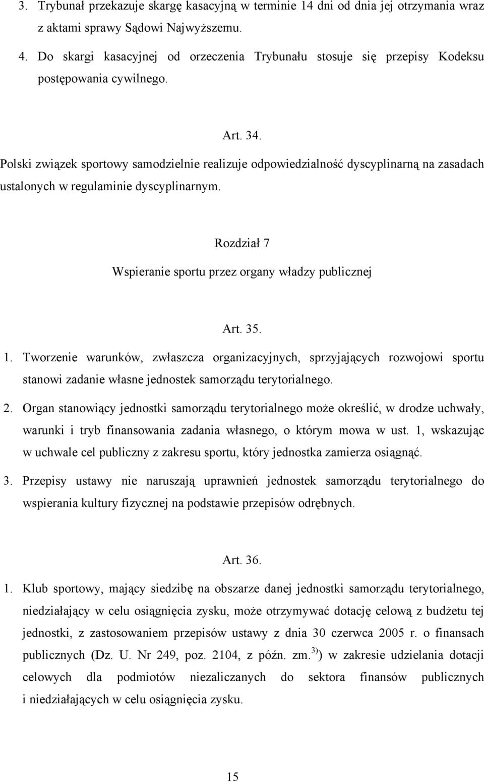 Polski związek sportowy samodzielnie realizuje odpowiedzialność dyscyplinarną na zasadach ustalonych w regulaminie dyscyplinarnym. Rozdział 7 Wspieranie sportu przez organy władzy publicznej Art. 35.