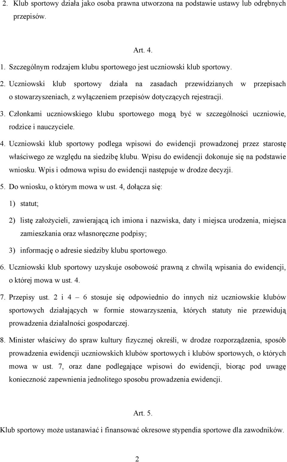 Członkami uczniowskiego klubu sportowego mogą być w szczególności uczniowie, rodzice i nauczyciele. 4.