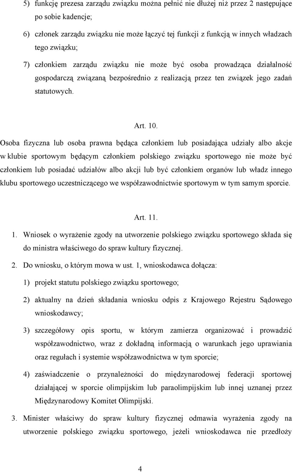 Osoba fizyczna lub osoba prawna będąca członkiem lub posiadająca udziały albo akcje w klubie sportowym będącym członkiem polskiego związku sportowego nie może być członkiem lub posiadać udziałów albo
