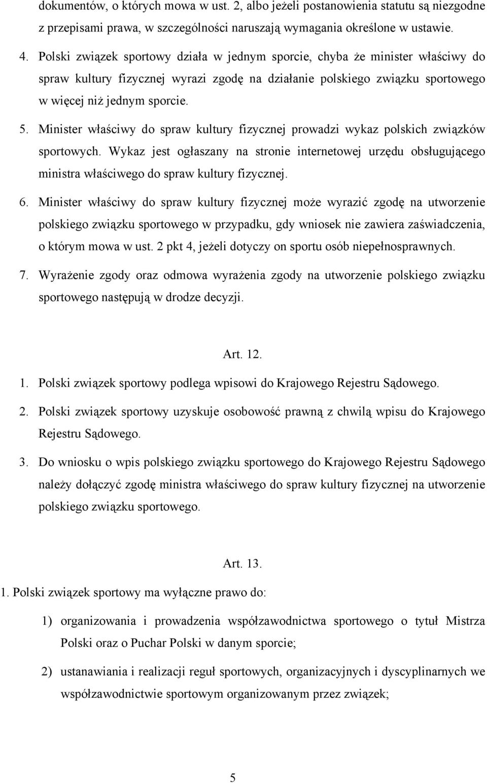 Minister właściwy do spraw kultury fizycznej prowadzi wykaz polskich związków sportowych.